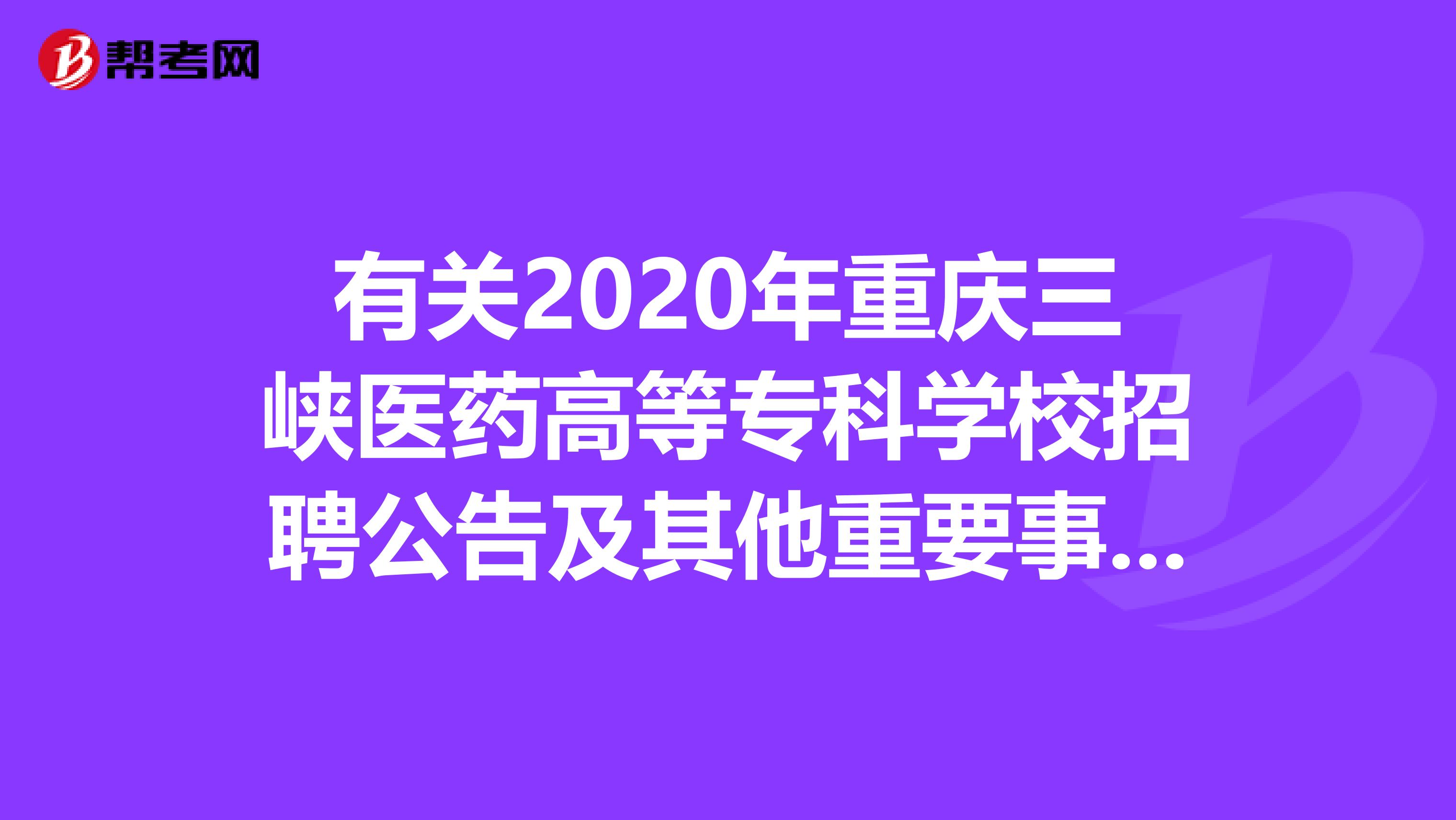 有关2020年重庆三峡医药高等专科学校招聘公告及其他重要事项！
