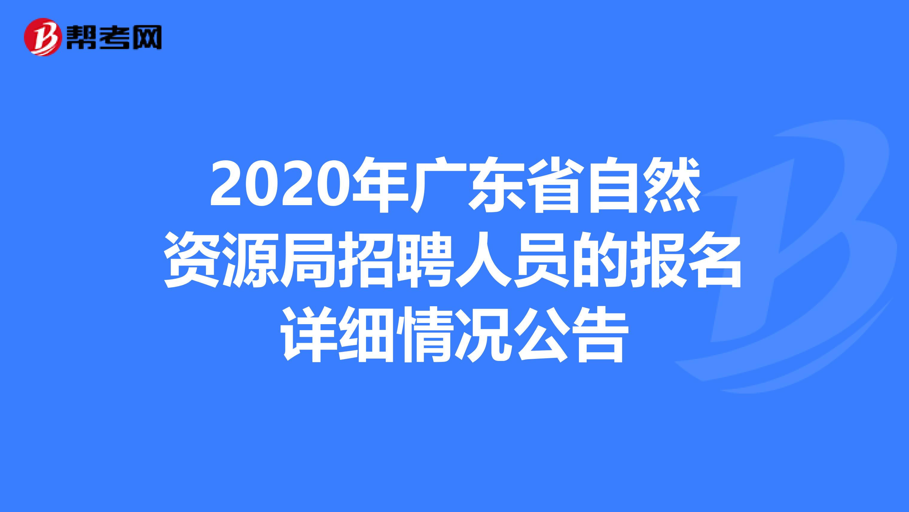 2020年广东省自然资源局招聘人员的报名详细情况公告