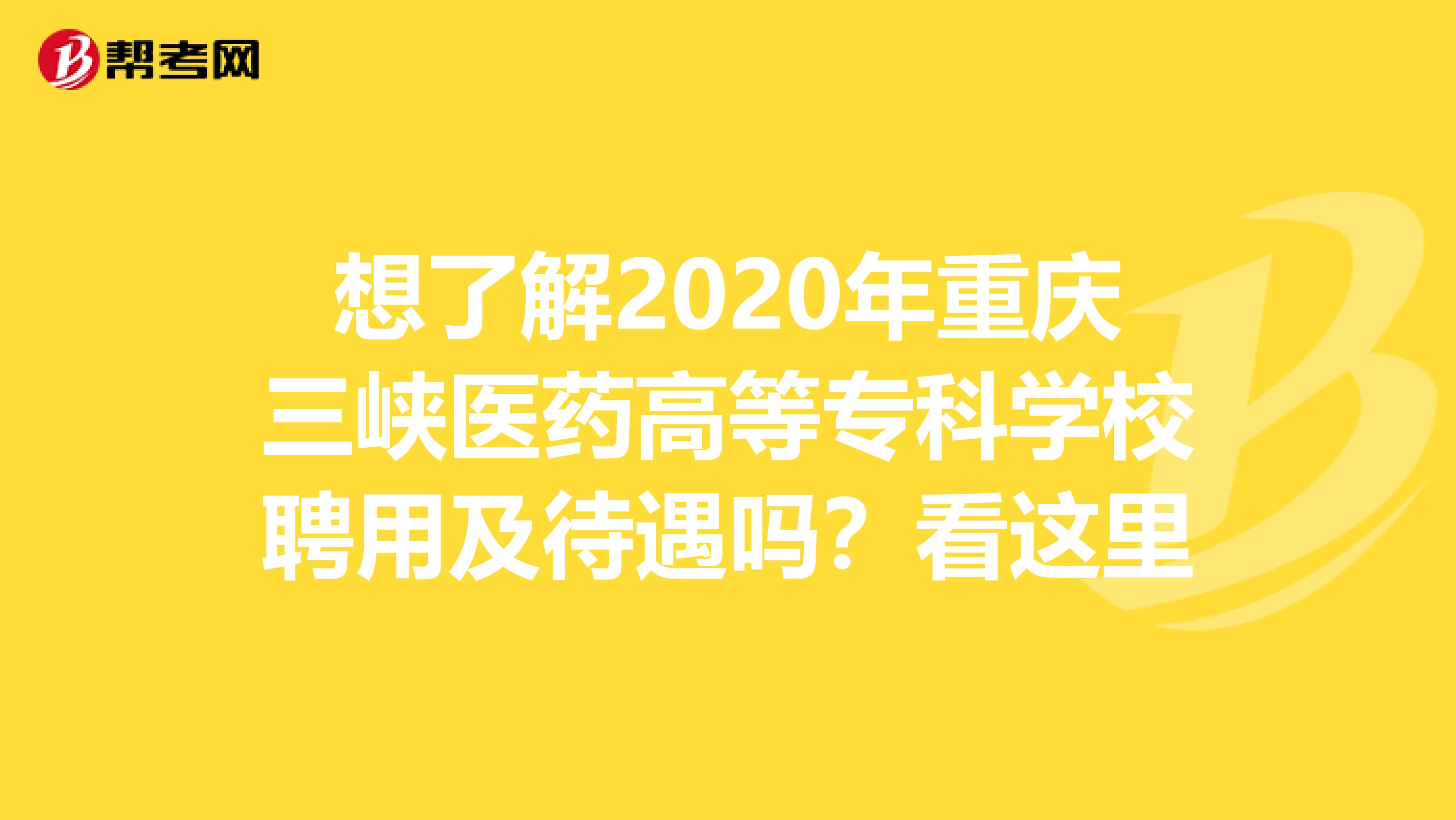 想了解2020年重庆三峡医药高等专科学校聘用及待遇吗？看这里