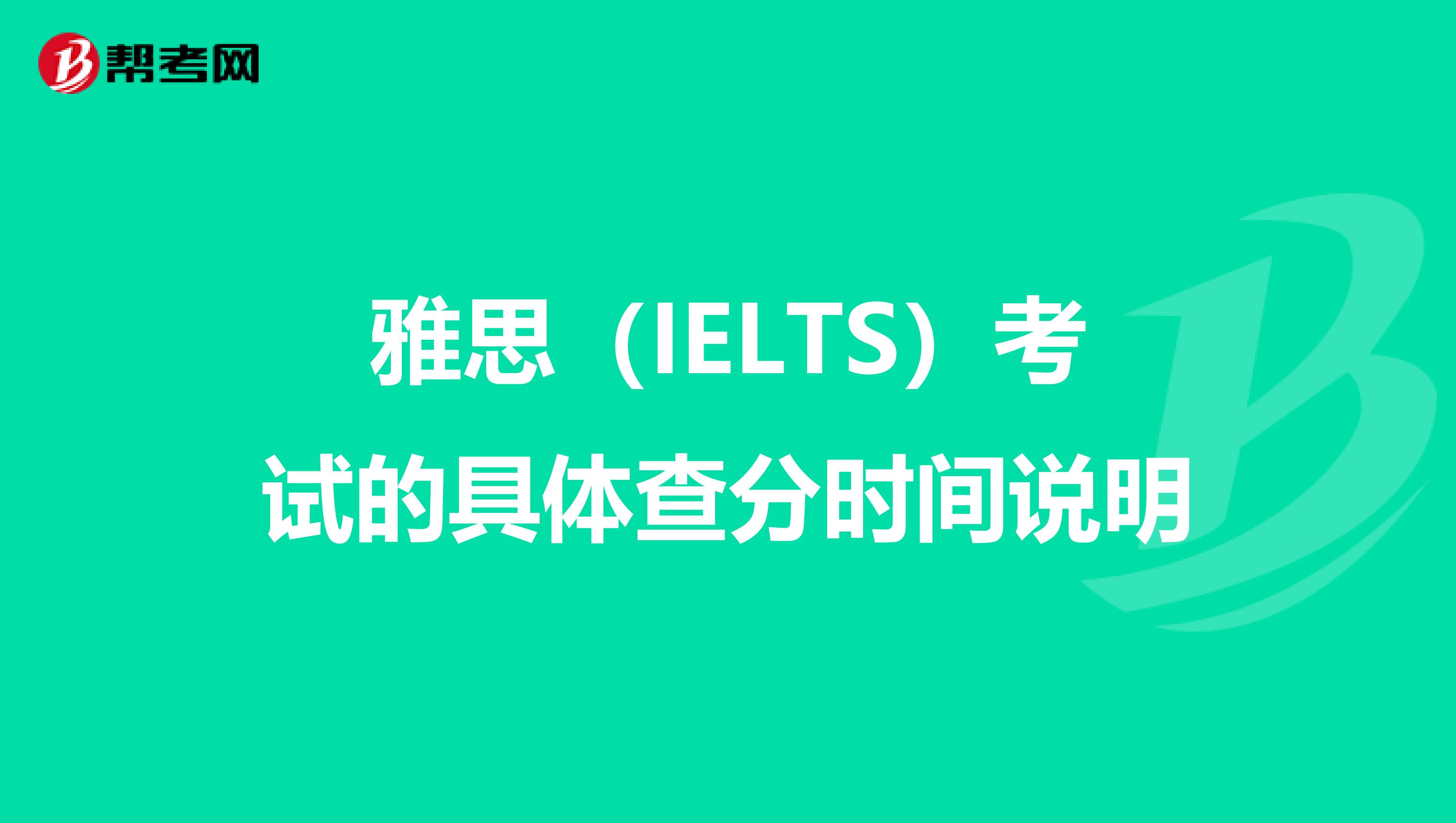 雅思(IELTS)考試的具體查分時(shí)間說(shuō)明