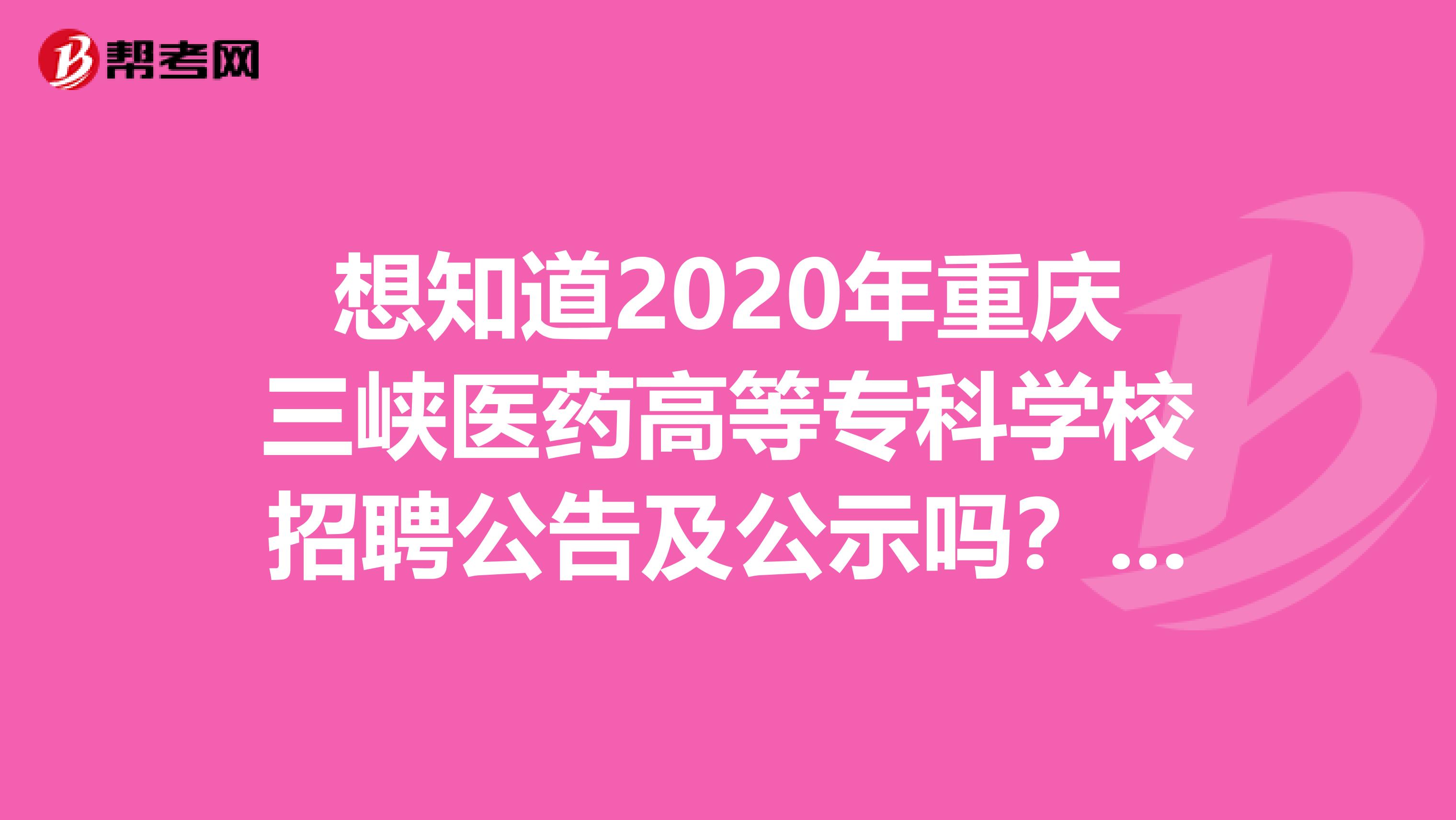 想知道2020年重庆三峡医药高等专科学校招聘公告及公示吗？看这里