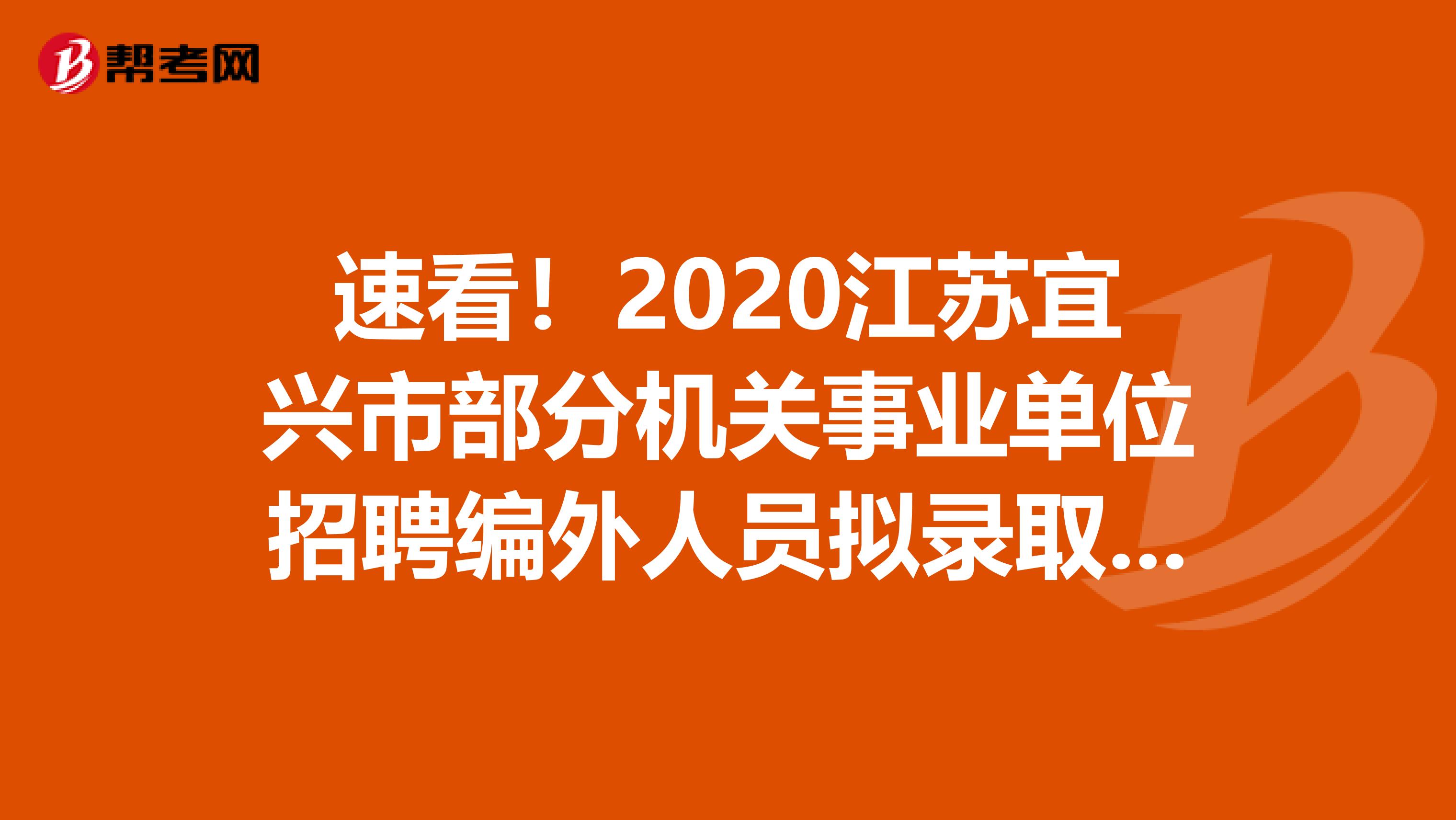 速看！2020江苏宜兴市部分机关事业单位招聘编外人员拟录取公示