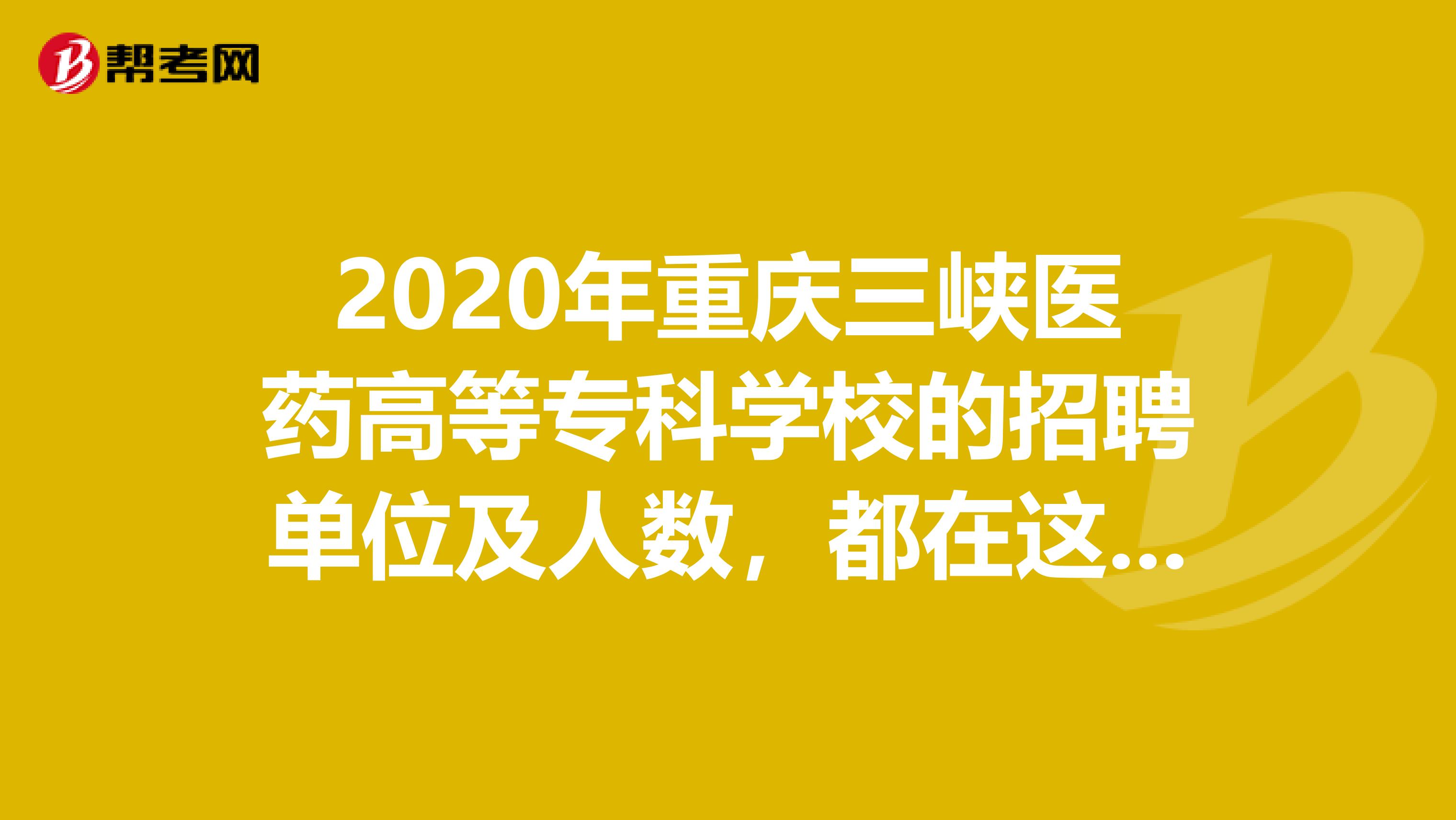 2020年重庆三峡医药高等专科学校的招聘单位及人数，都在这里！