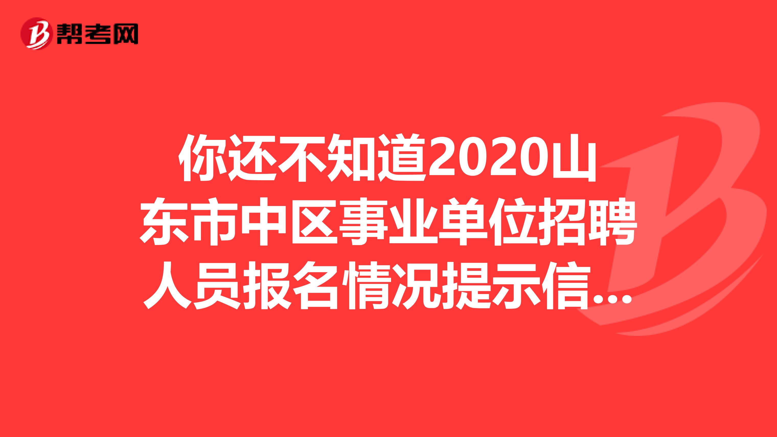 你还不知道2020山东市中区事业单位招聘人员报名情况提示信息？
