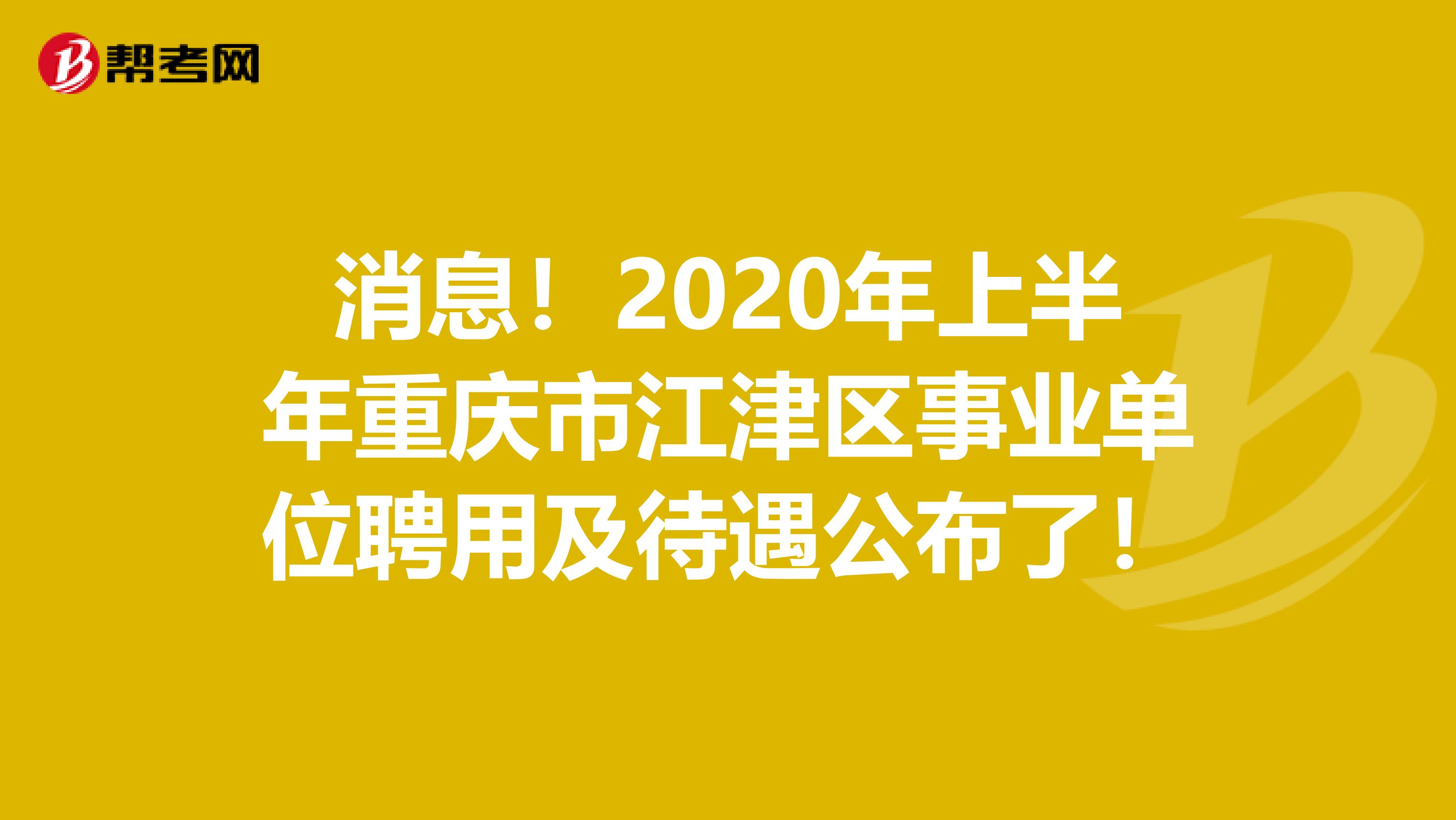 消息！2020年上半年重庆市江津区事业单位聘用及待遇公布了！