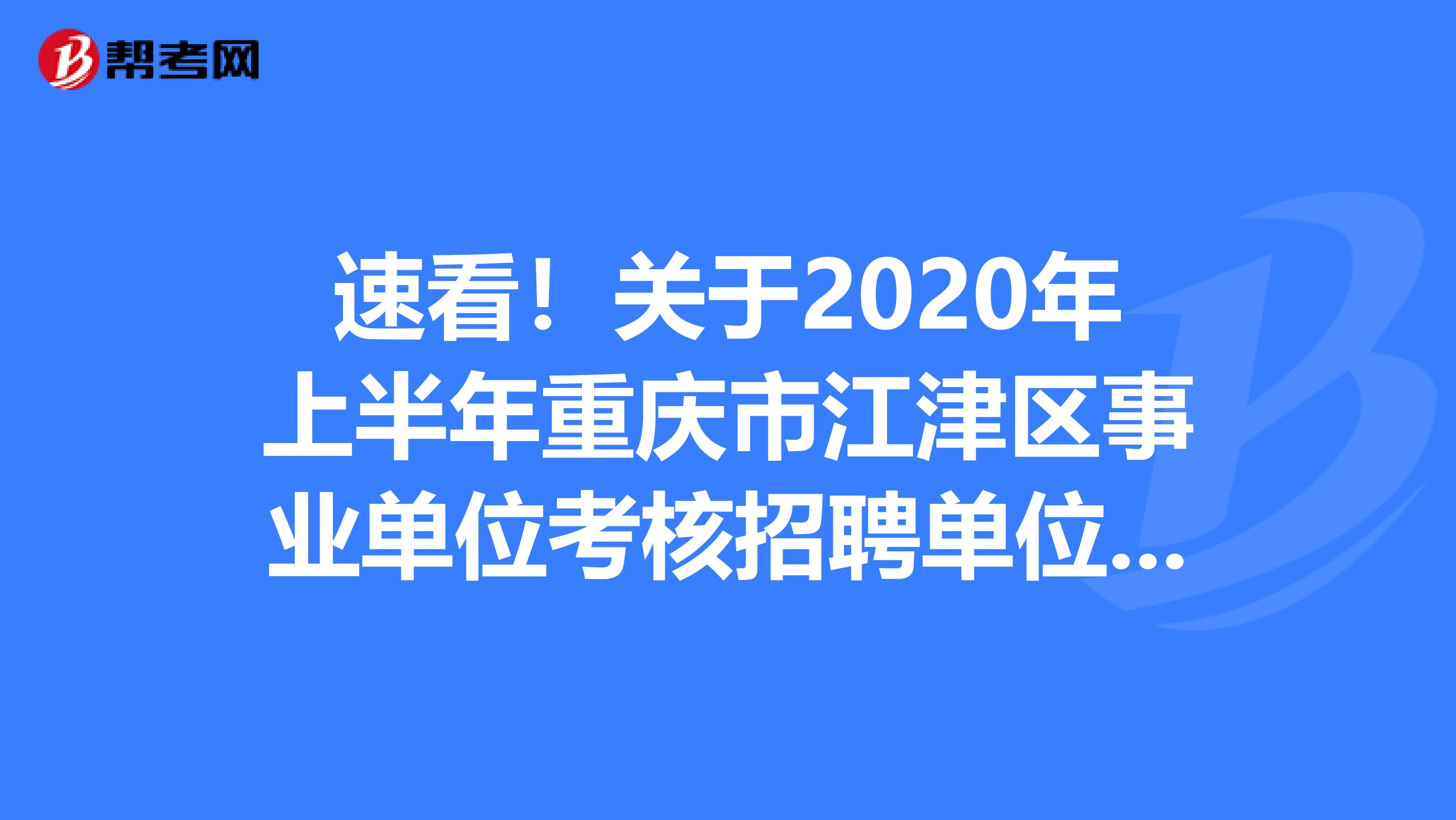 速看！关于2020年上半年重庆市江津区事业单位考核招聘单位及人数！