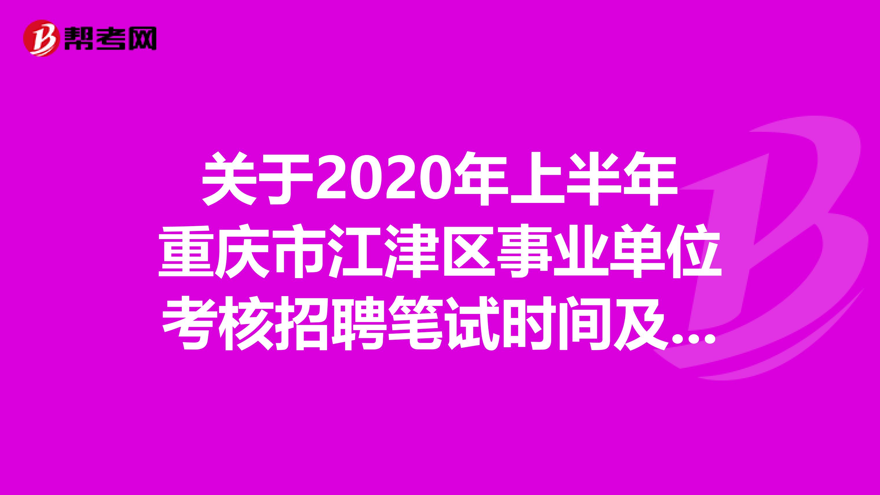 关于2020年上半年重庆市江津区事业单位考核招聘笔试时间及内容！