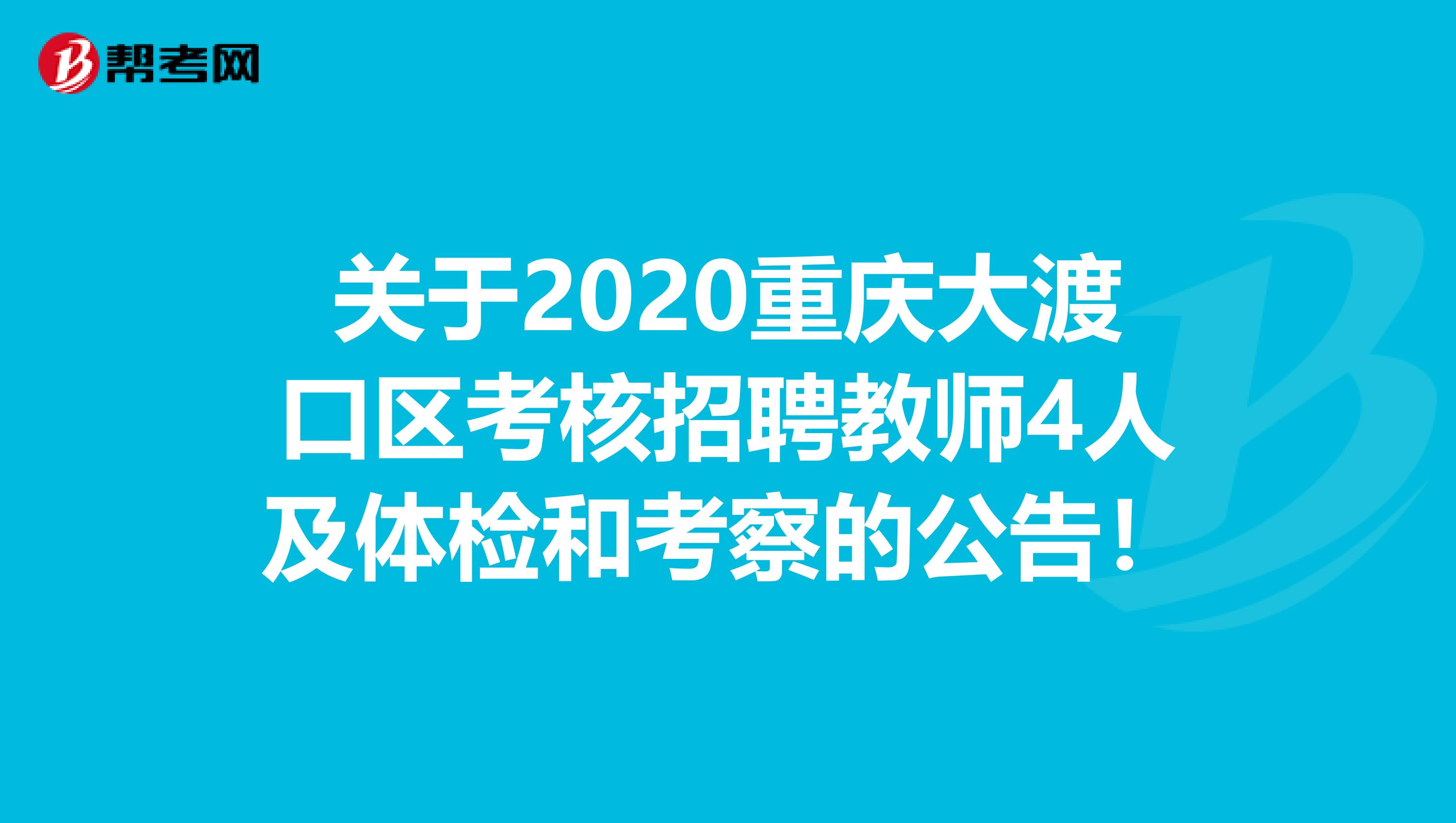 关于2020重庆大渡口区考核招聘教师4人及体检和考察的公告！