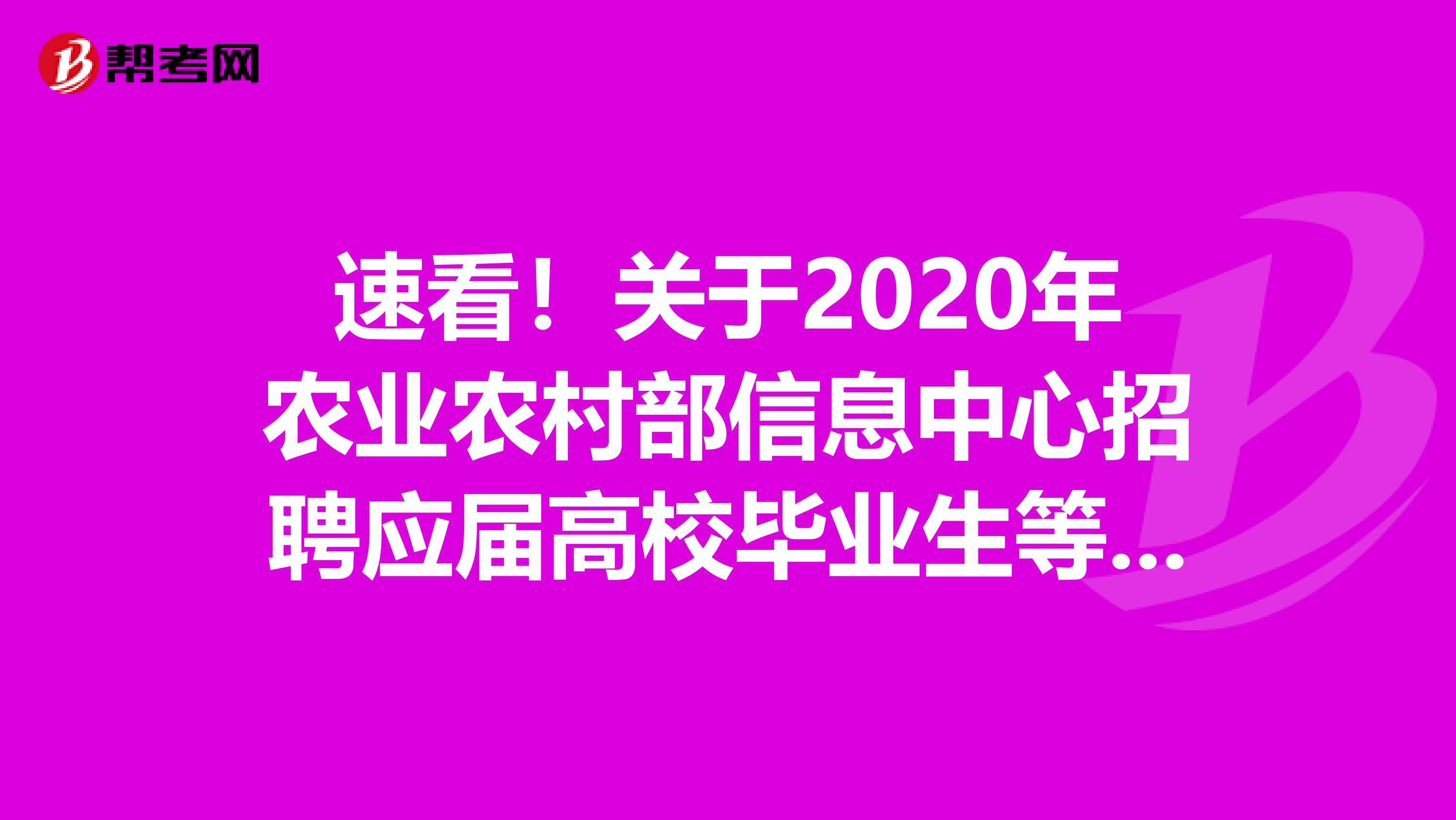 速看！关于2020年农业农村部信息中心招聘应届高校毕业生等人员面试的公告