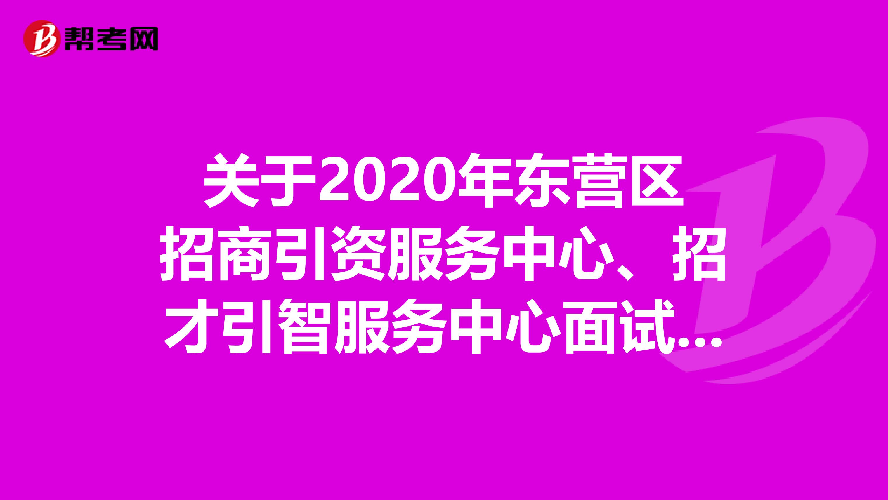 关于2020年东营区招商引资服务中心、招才引智服务中心面试的公告