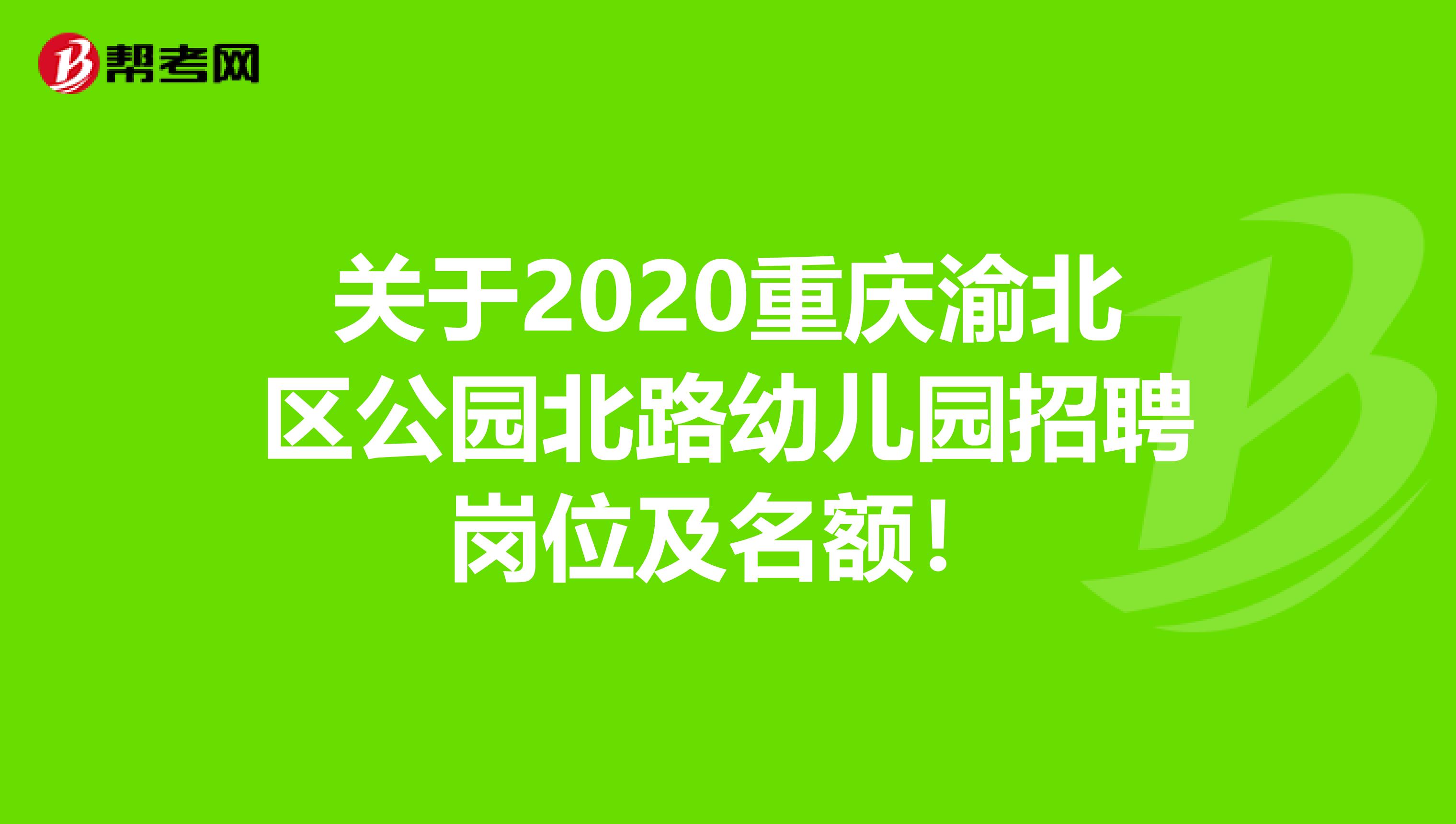 关于2020重庆渝北区公园北路幼儿园招聘岗位及名额！