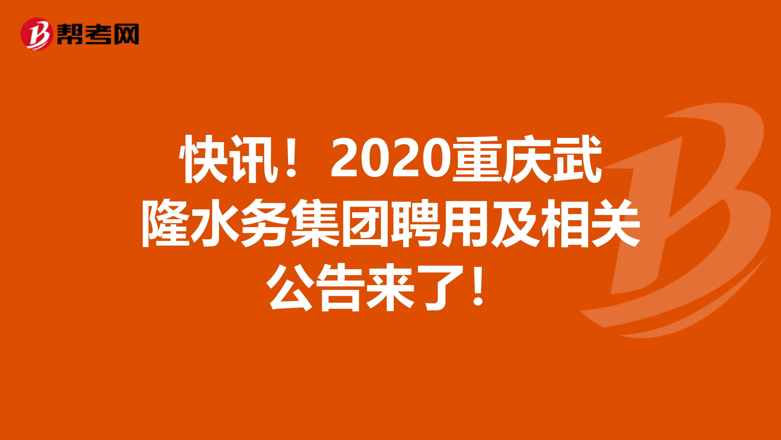 快讯！2020重庆武隆水务集团聘用及相关公告来了！