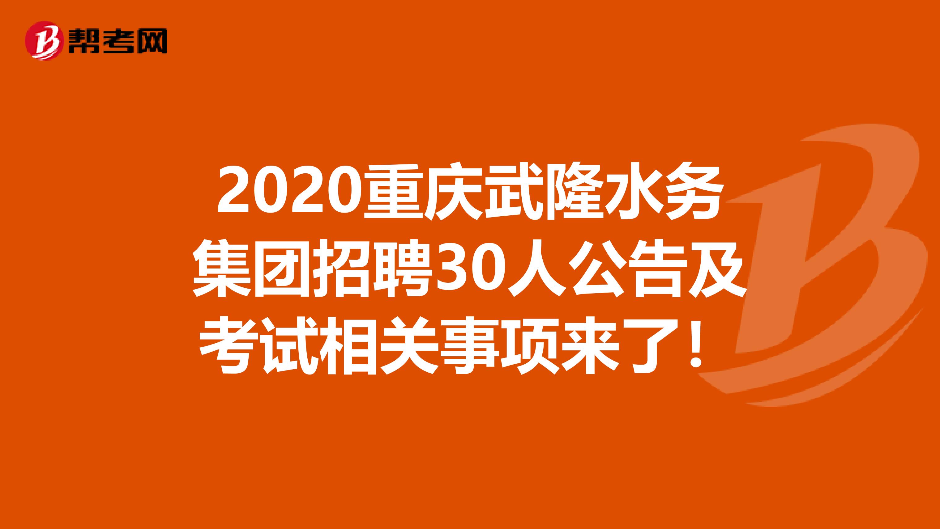 2020重庆武隆水务集团招聘30人公告及考试相关事项来了！