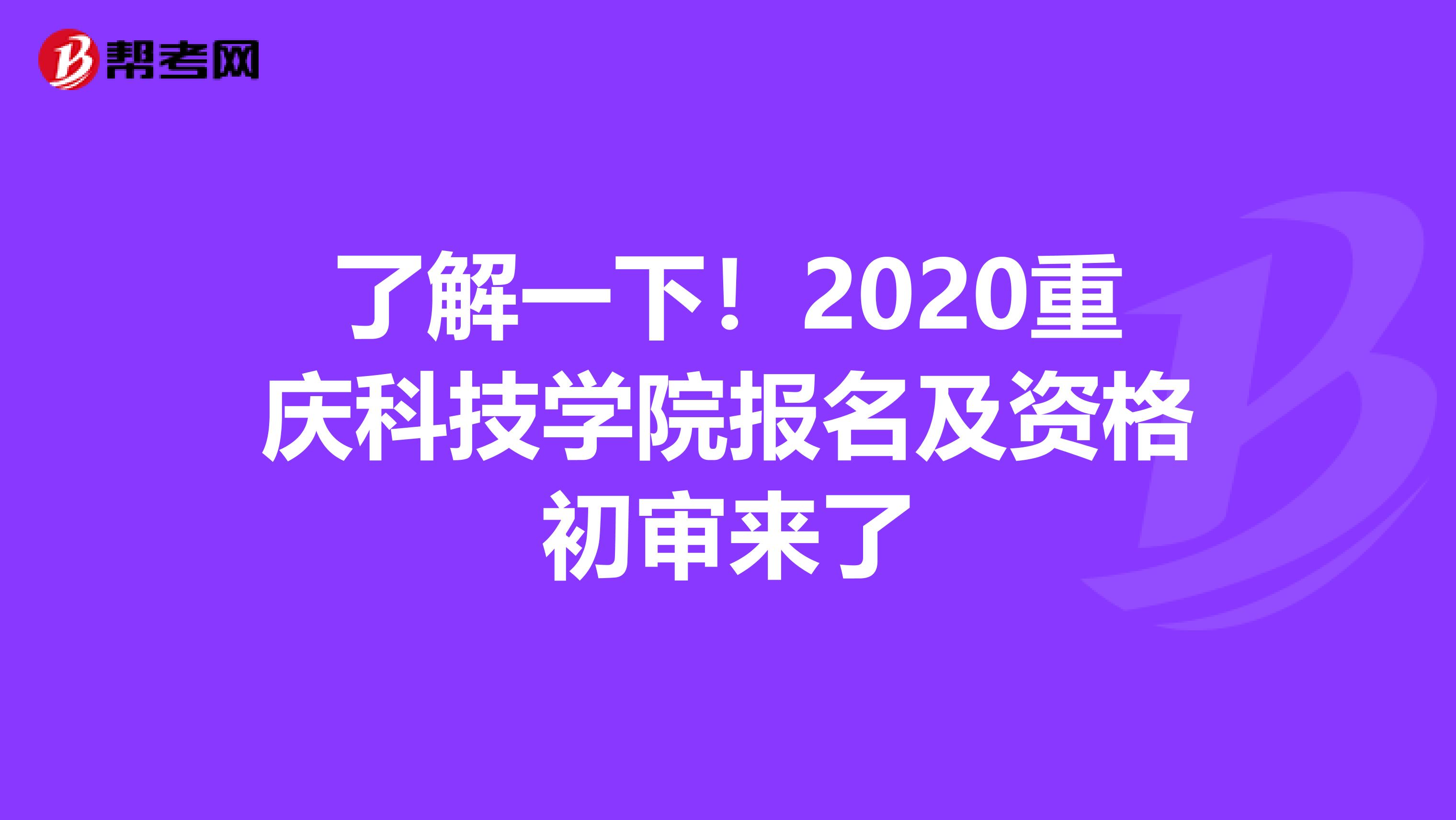 了解一下！2020重庆科技学院报名及资格初审来了