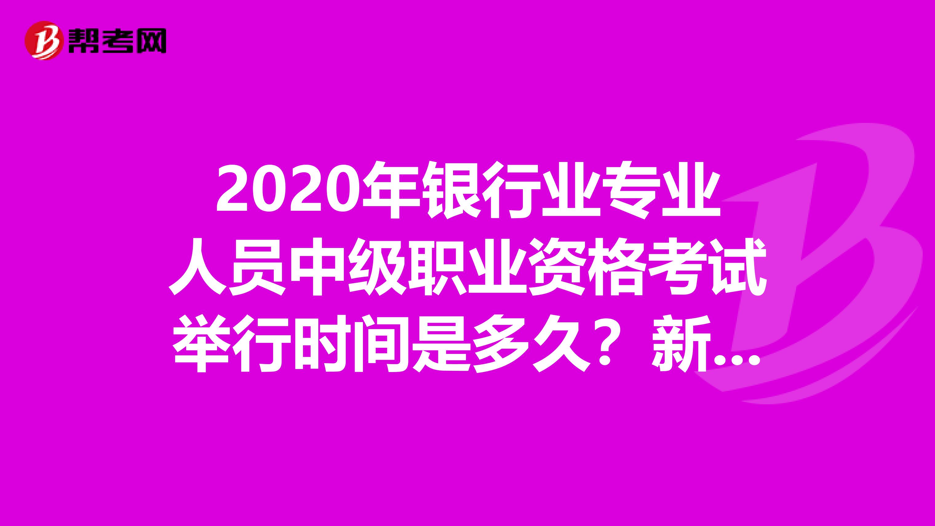 2020年銀行業專業人員中級職業資格考試舉行時間是多久？新增的考點在哪？