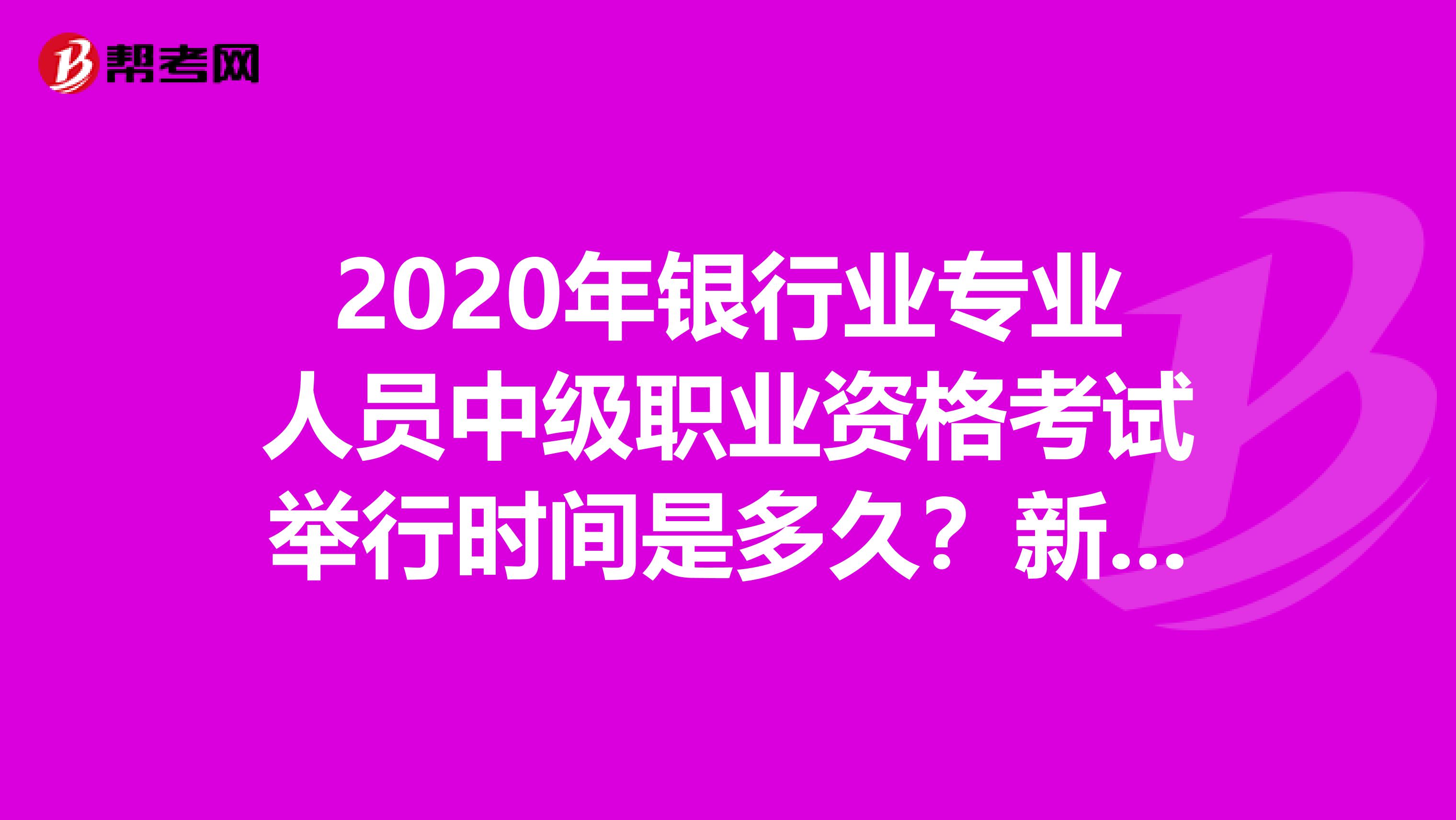 2020年银行业专业人员中级职业资格考试举行时间是多久？新增的考点在哪？