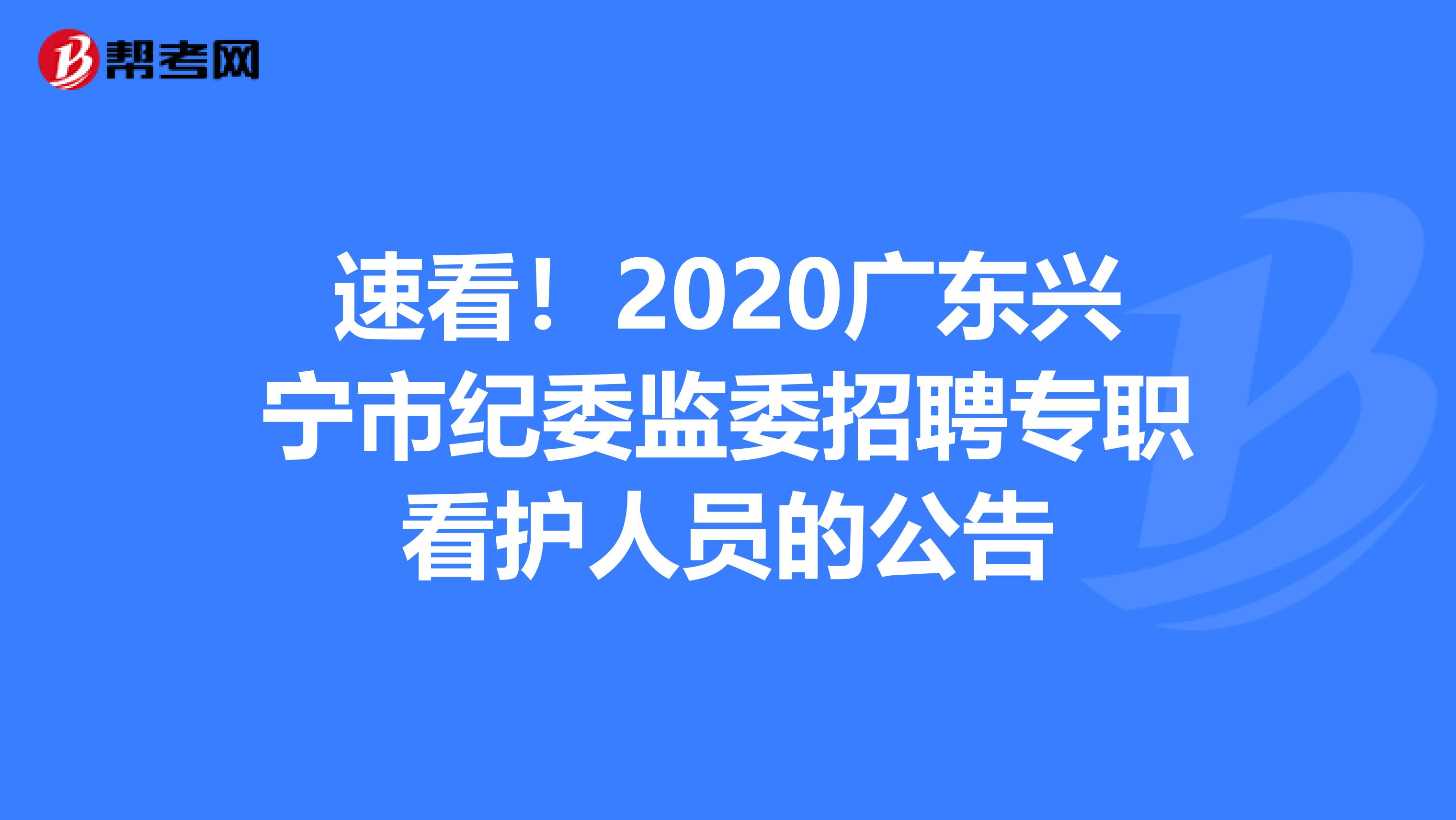 速看！2020广东兴宁市纪委监委招聘专职看护人员的公告