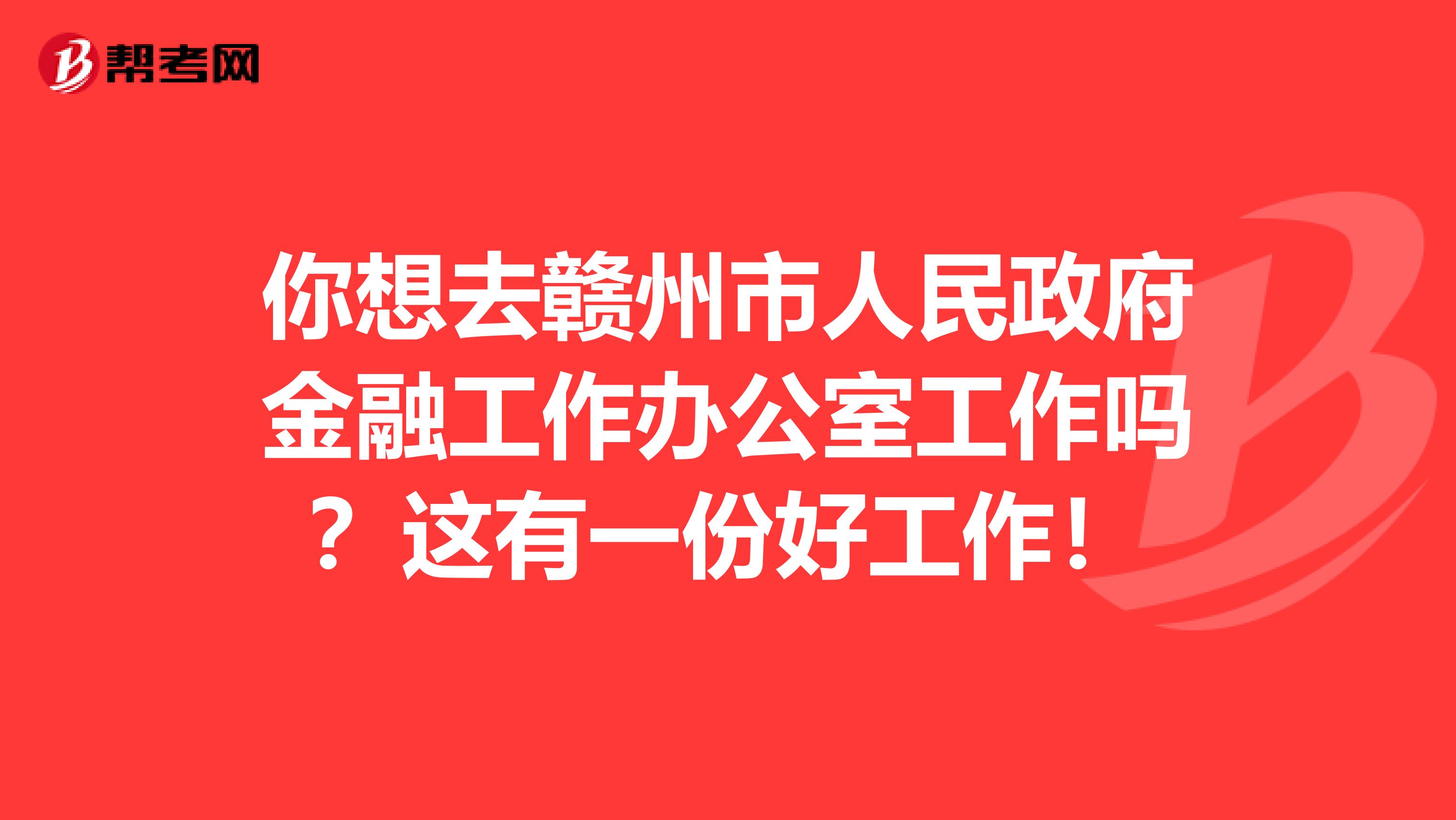 你想去贛州市人民政府金融工作辦公室工作嗎？這有一份好工作！