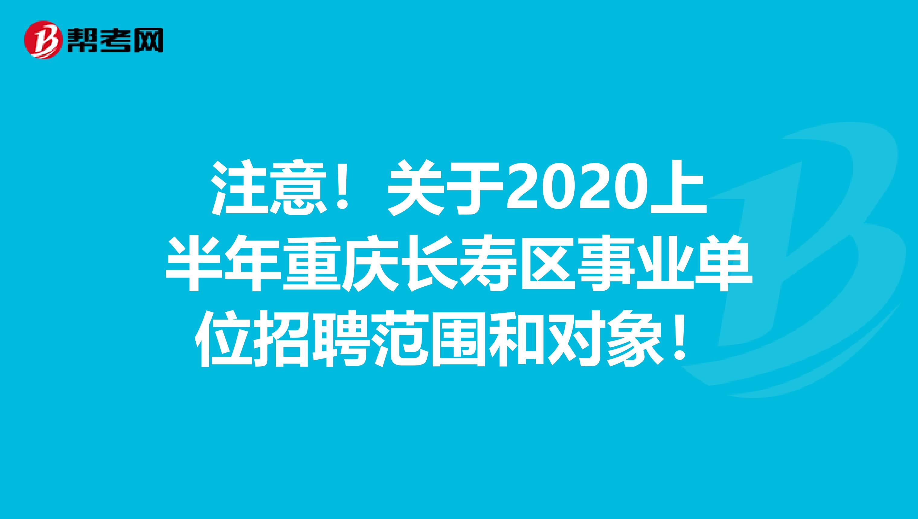 注意！关于2020上半年重庆长寿区事业单位招聘范围和对象！
