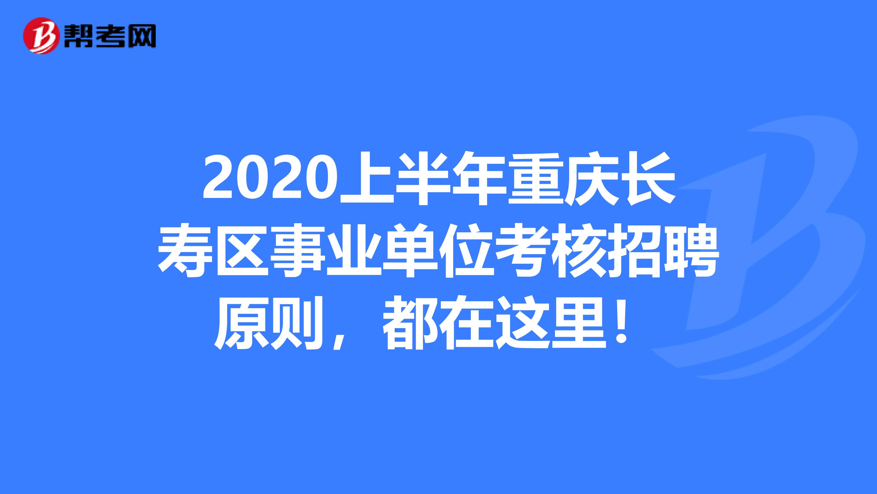 2020上半年重庆长寿区事业单位考核招聘原则，都在这里！