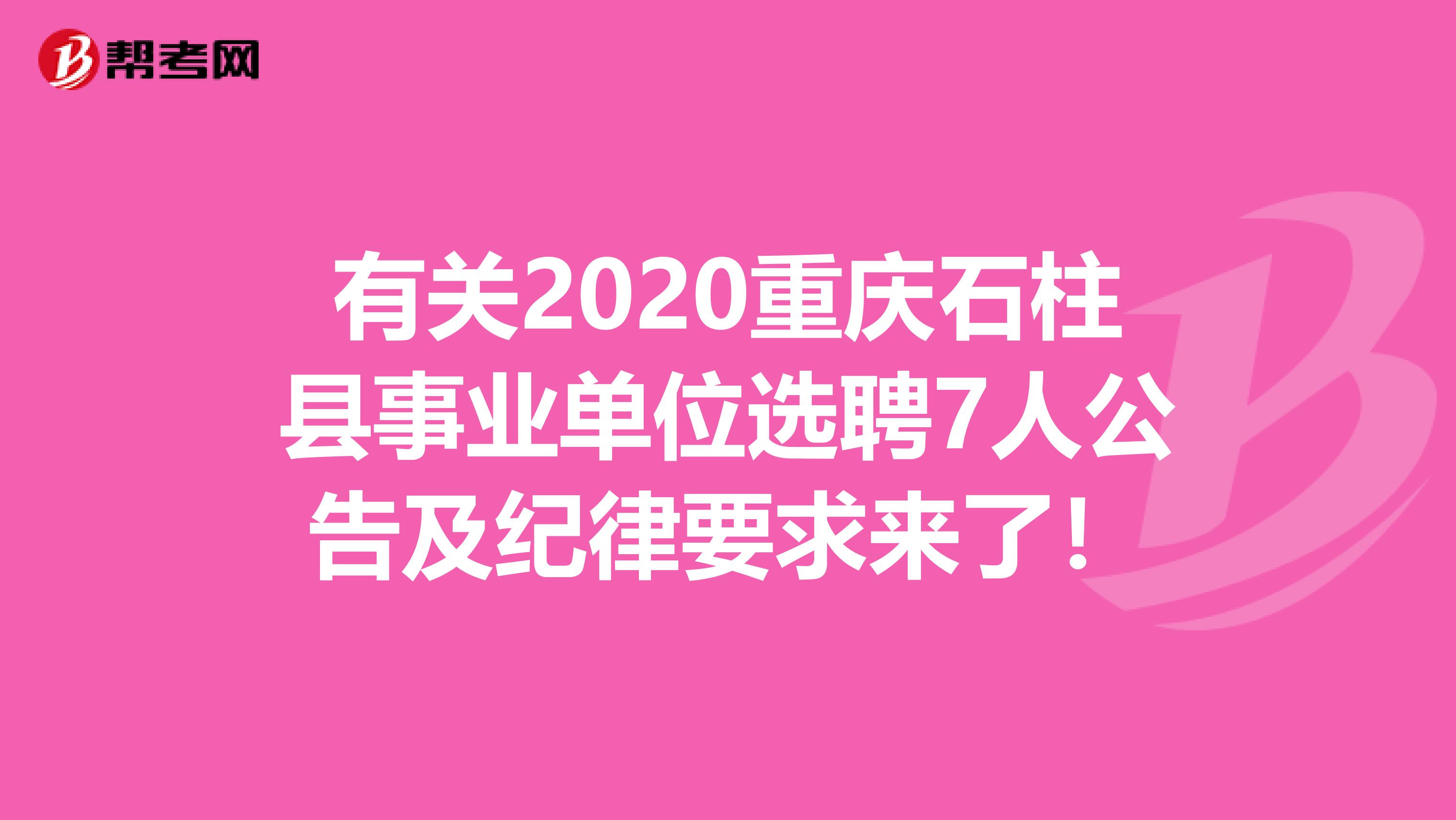 有关2020重庆石柱县事业单位选聘7人公告及纪律要求来了！