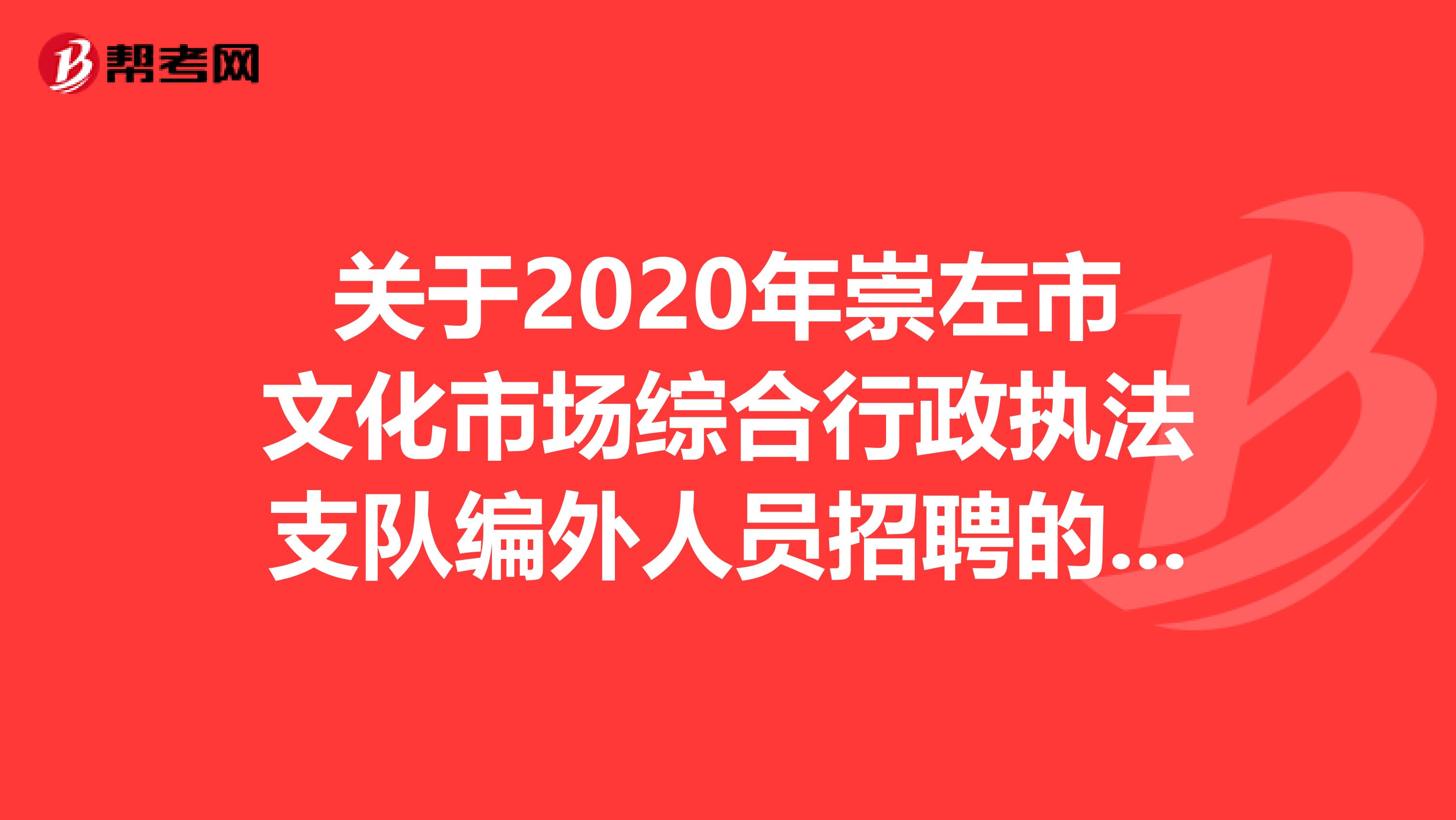 关于2020年崇左市文化市场综合行政执法支队编外人员招聘的公告