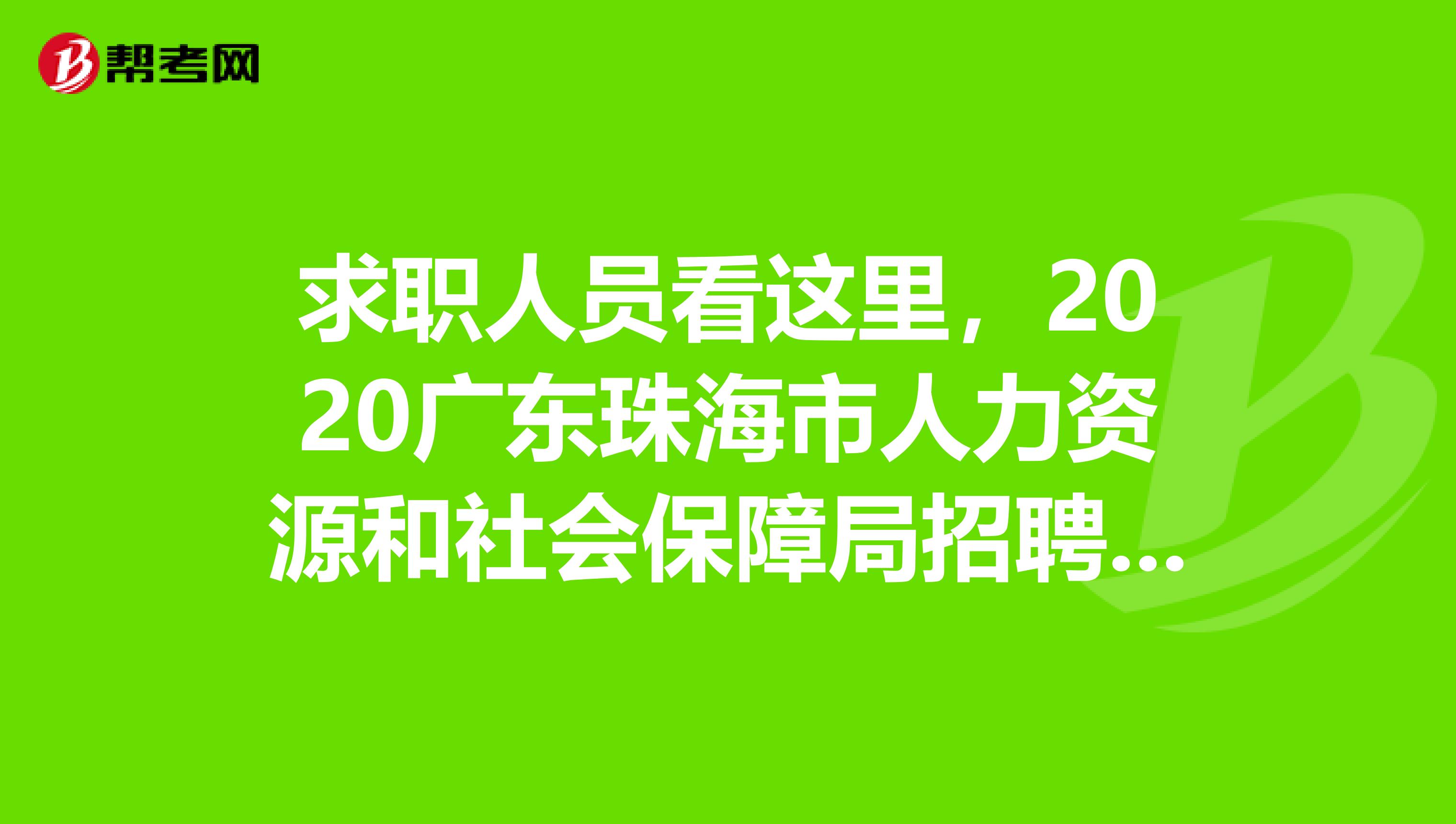 求职人员看这里，2020广东珠海市人力资源和社会保障局招聘了！