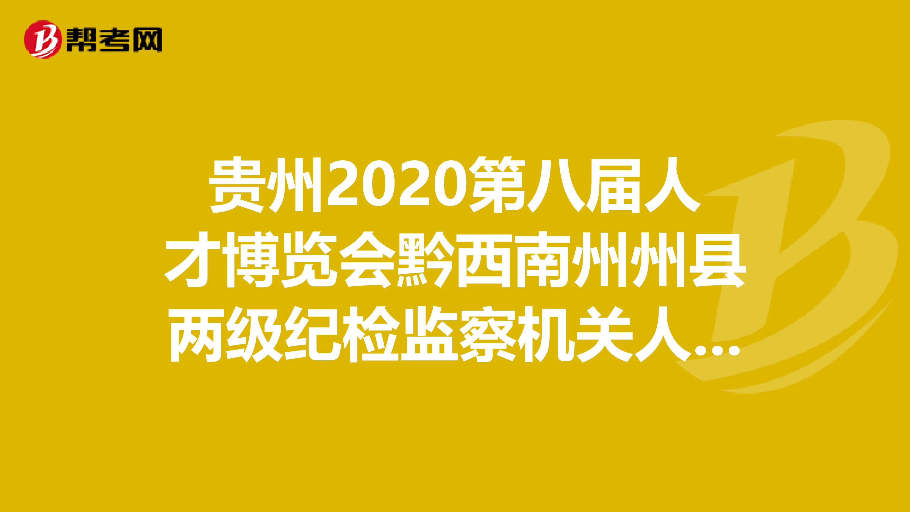 贵州2020第八届人才博览会黔西南州州县两级纪检监察机关人才引进人才公告