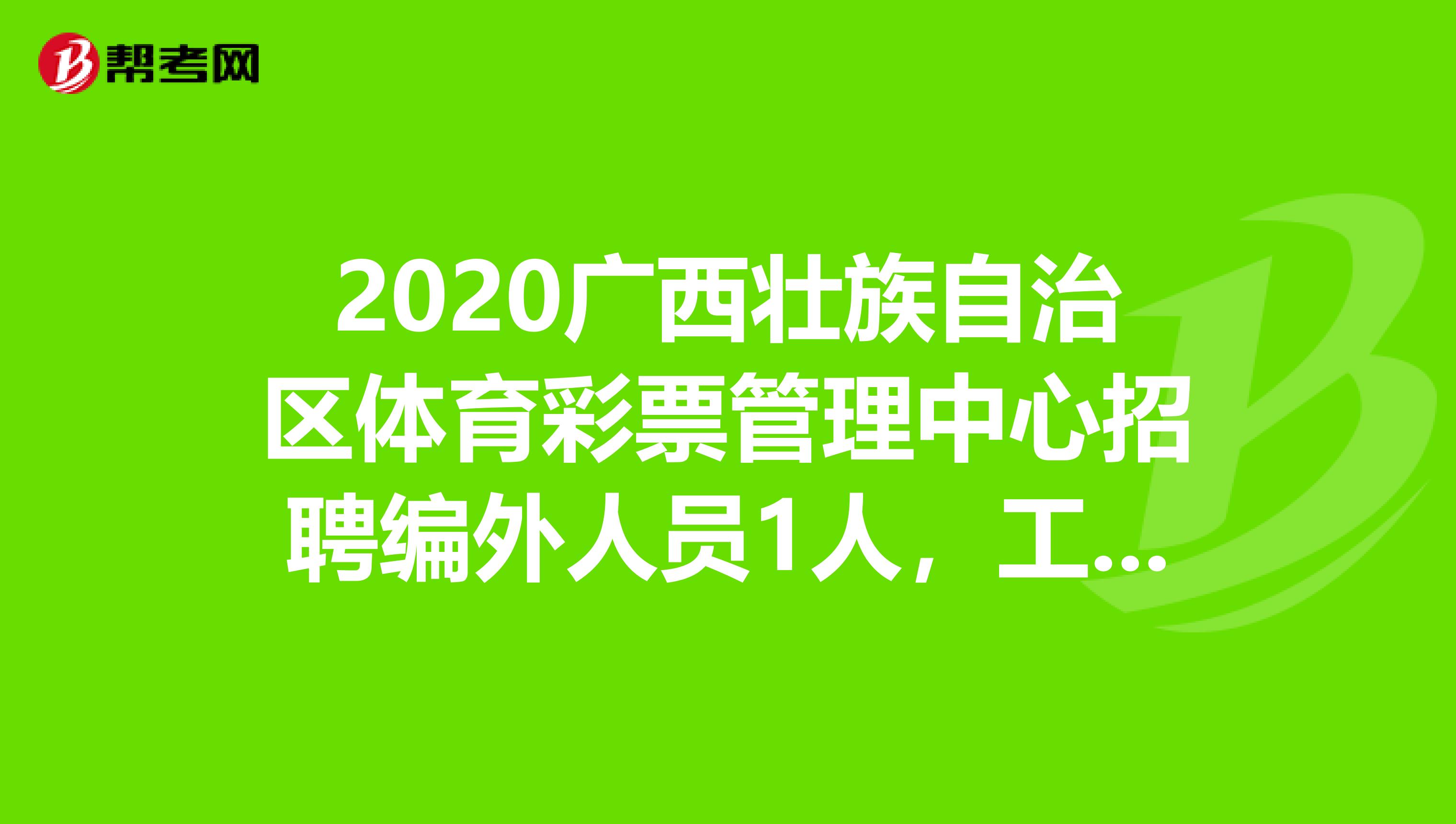 2020广西壮族自治区体育彩票管理中心招聘编外人员1人，工作地点在广西区内！