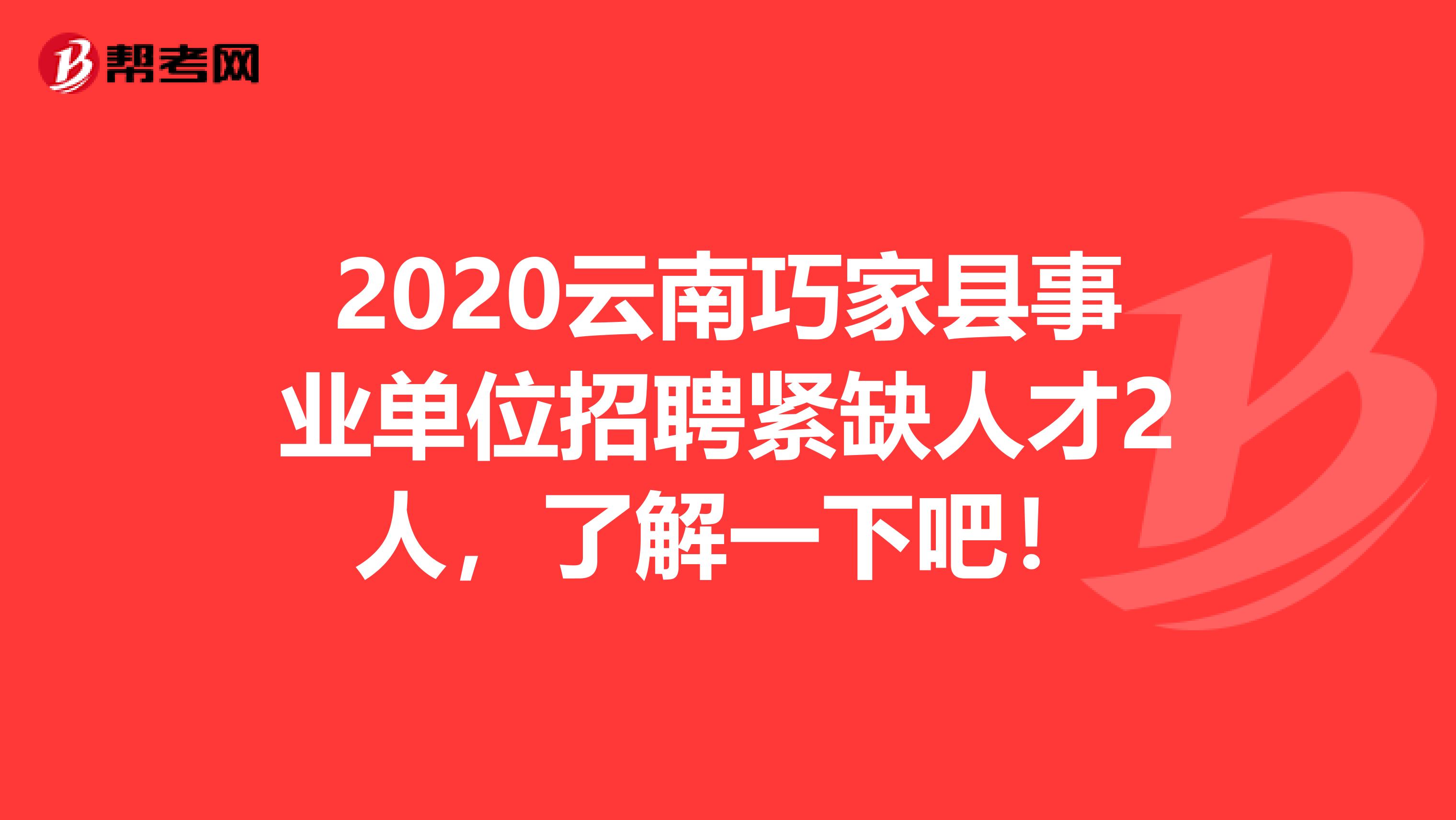 2020云南巧家县事业单位招聘紧缺人才2人，了解一下吧！