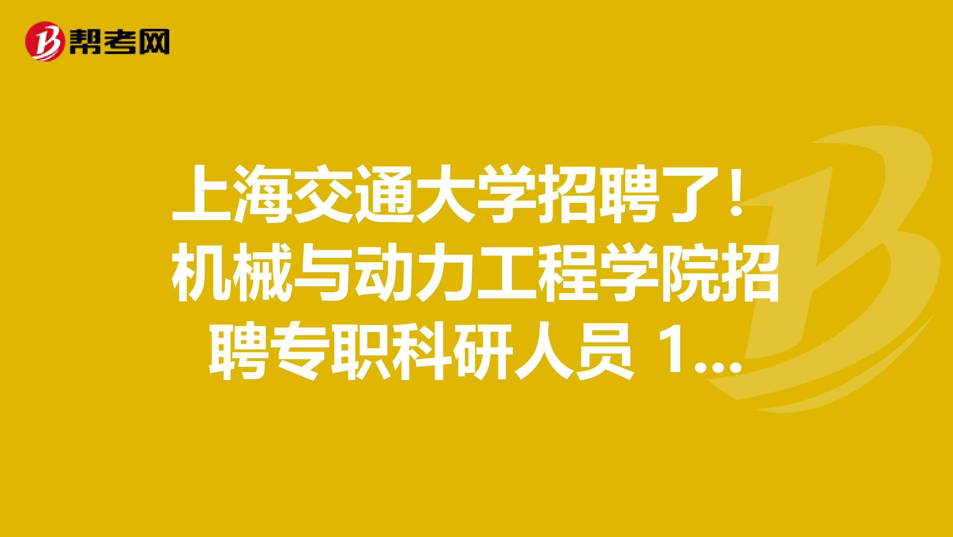 上海交通大学招聘了！机械与动力工程学院招聘专职科研人员 1人！