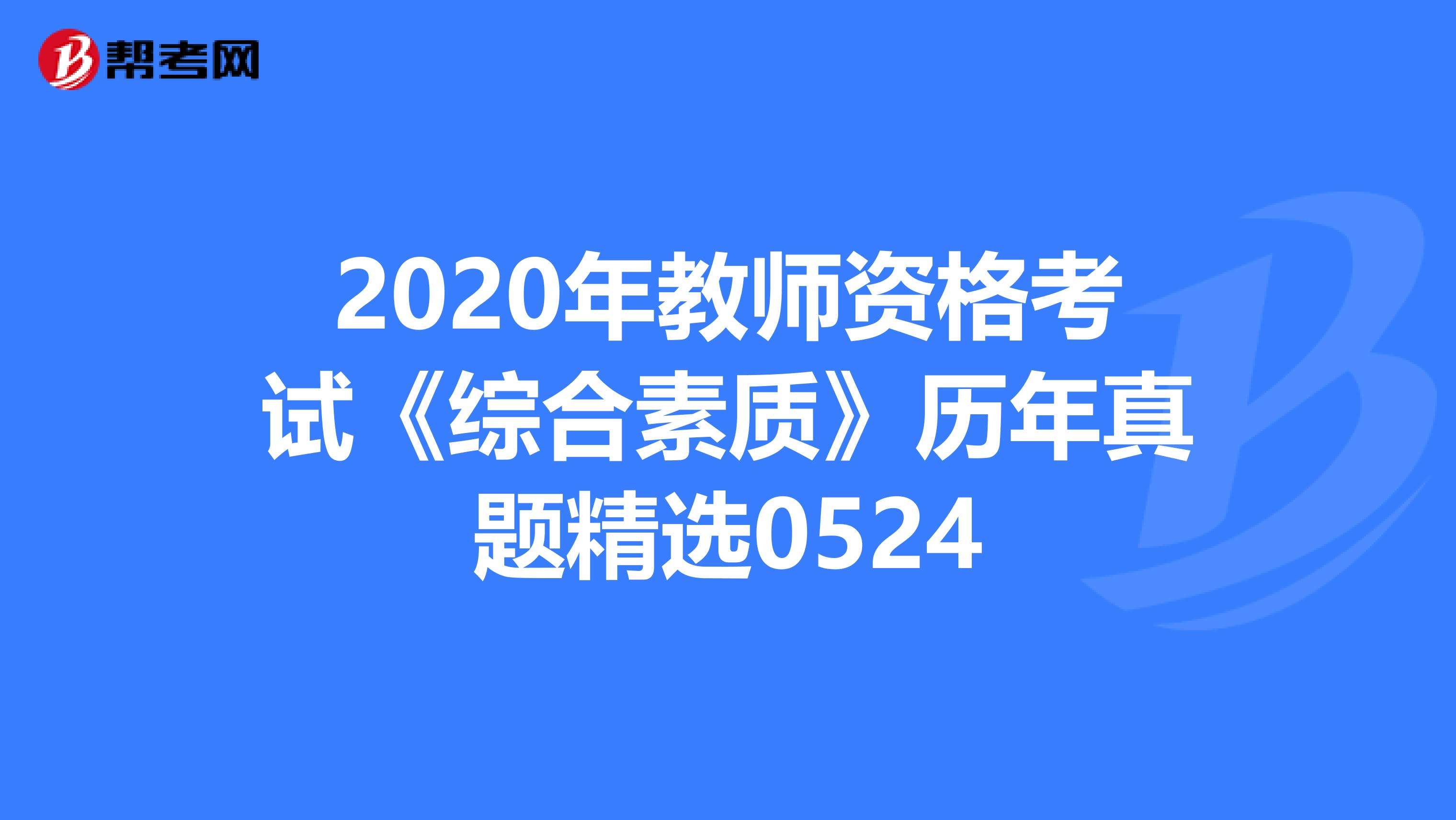 2020年教师资格考试《综合素质》历年真题精选0524