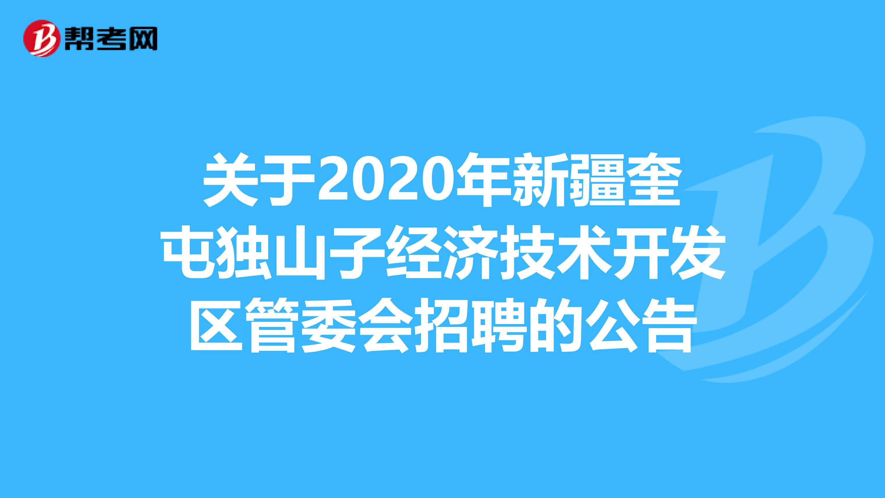 关于2020年新疆奎屯独山子经济技术开发区管委会招聘的公告