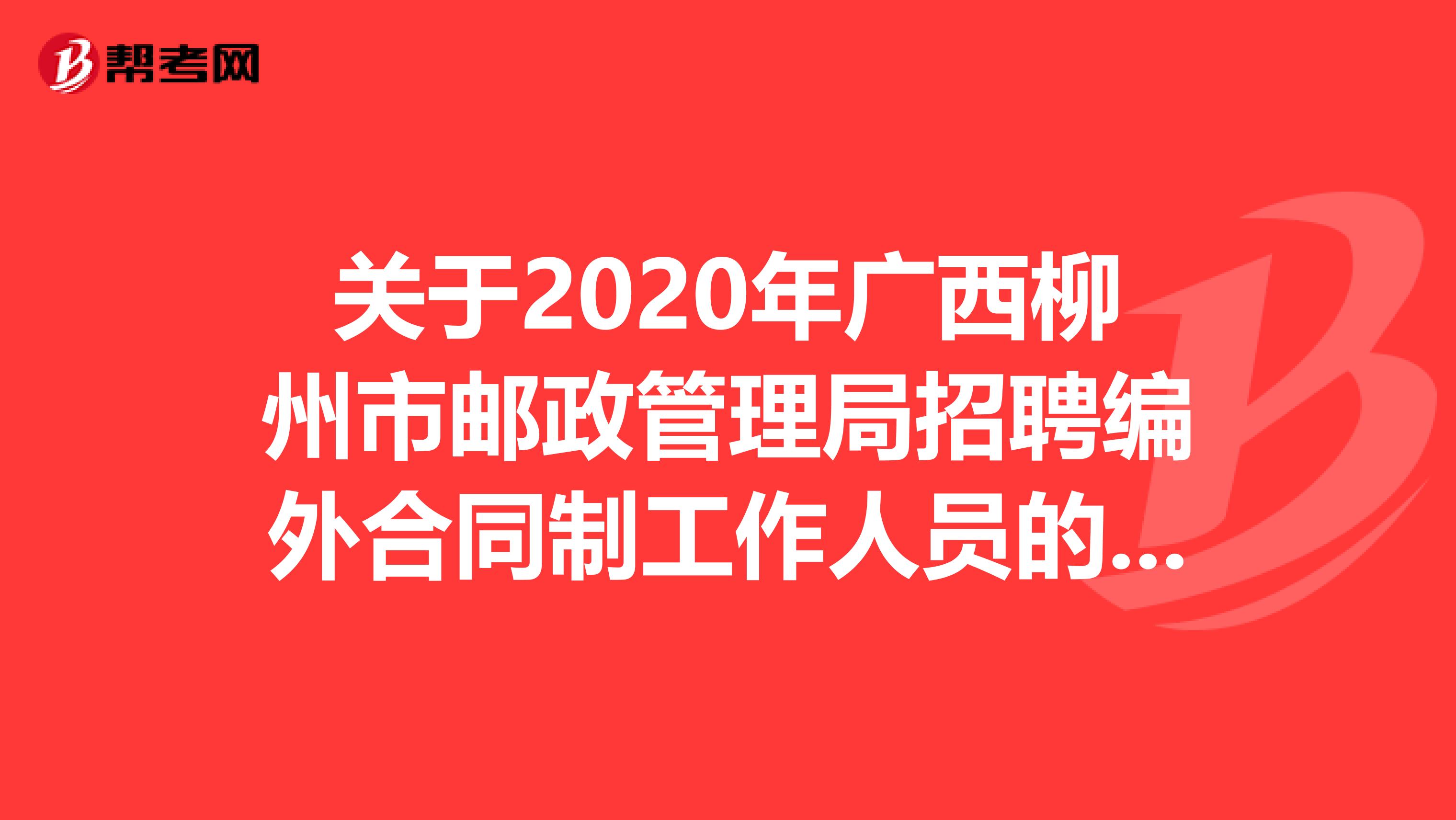 关于2020年广西柳州市邮政管理局招聘编外合同制工作人员的公告