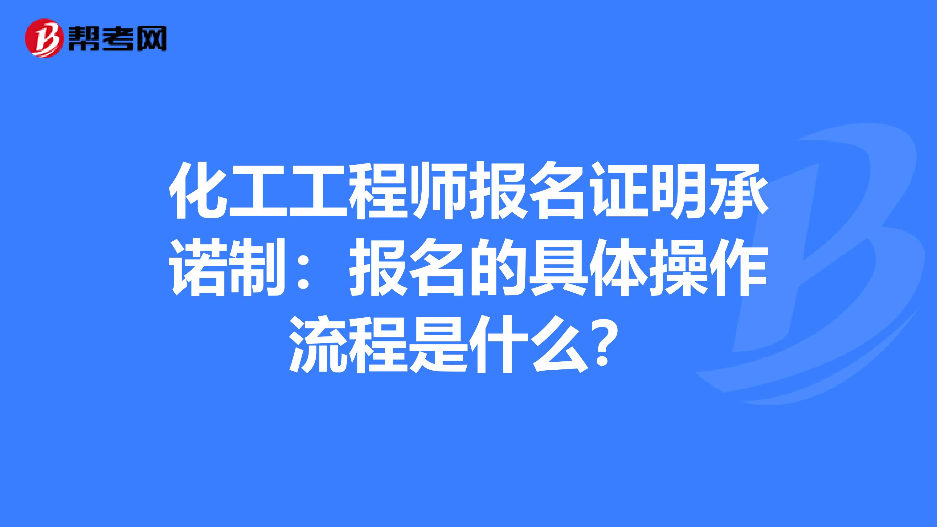 化工工程师报名证明承诺制：报名的具体操作流程是什么？