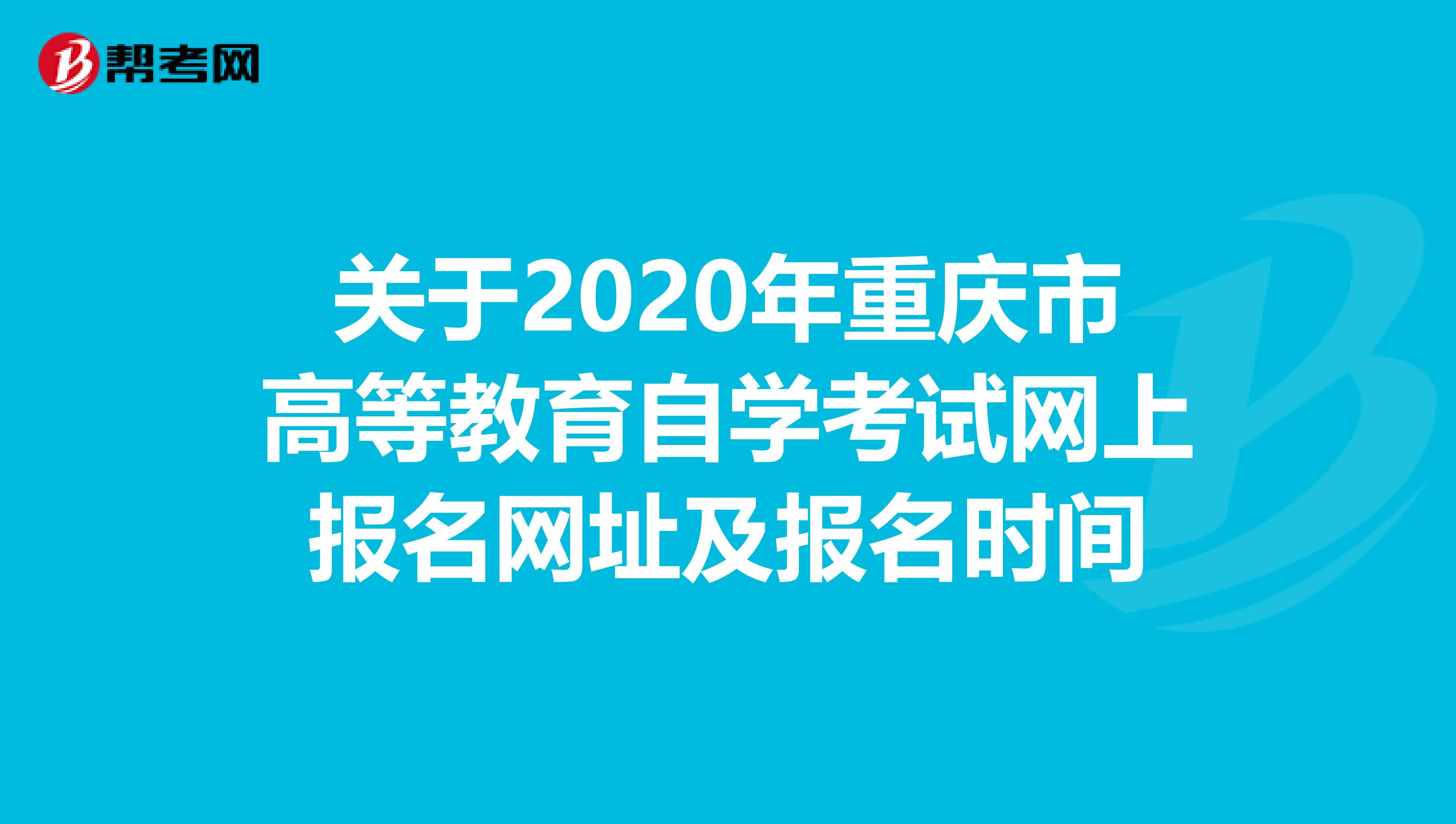 关于2020年重庆市高等教育自学考试网上报名网址及报名时间