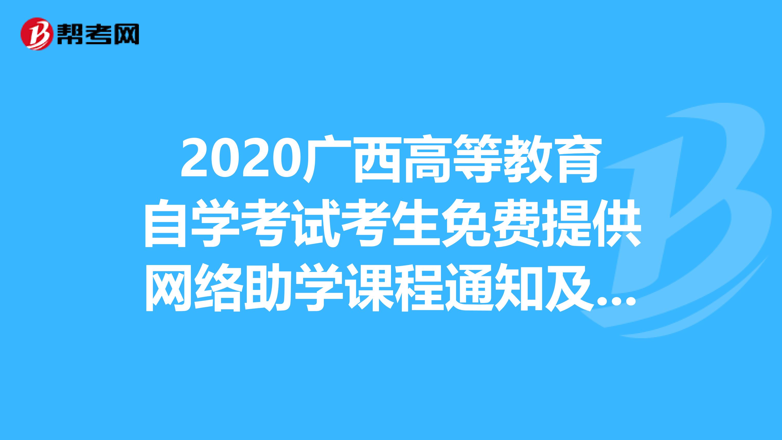 2020广西高等教育自学考试考生免费提供网络助学课程通知及其他事项！