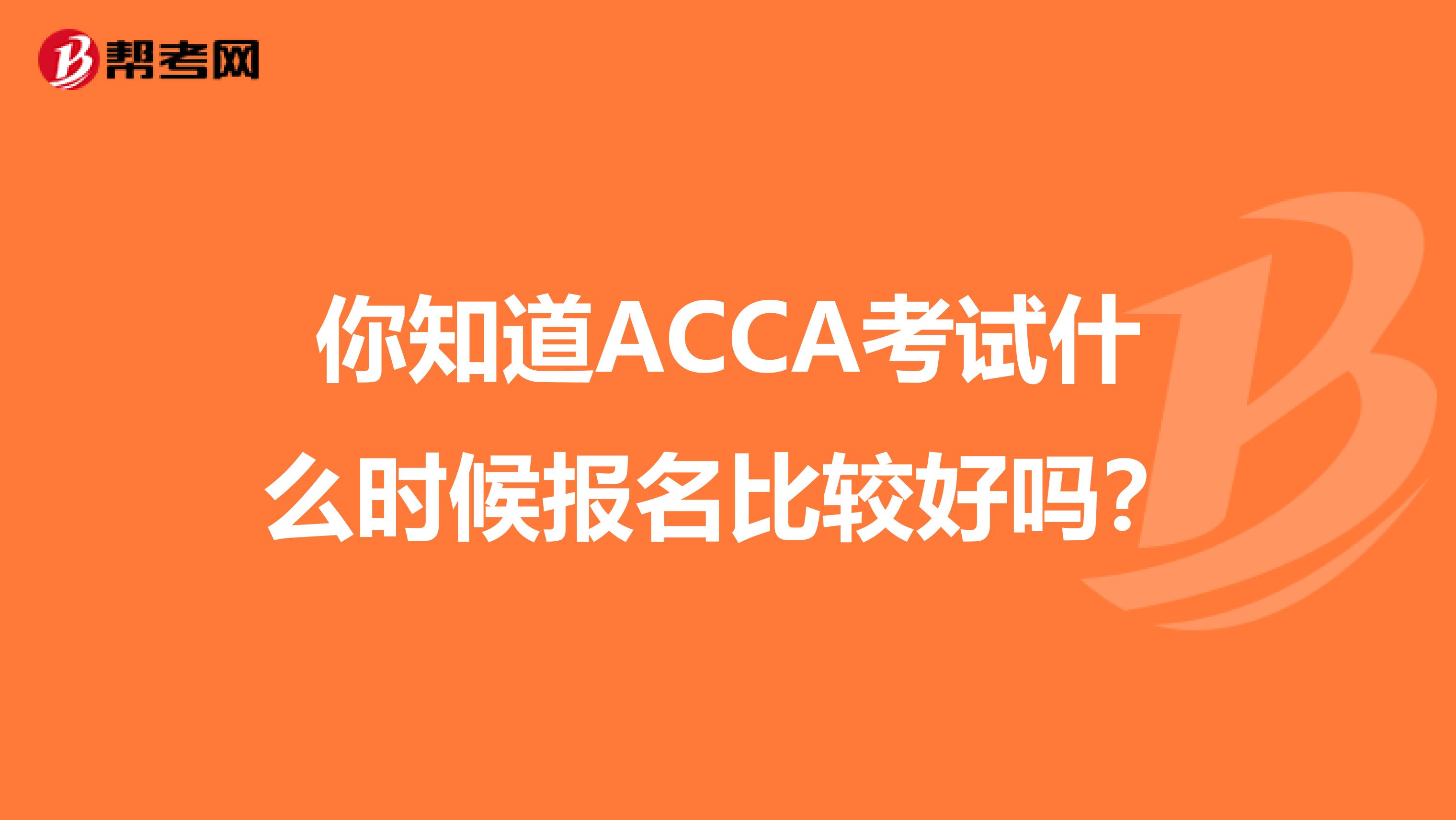 你知道ACCA考试什么时候报名比较好吗？