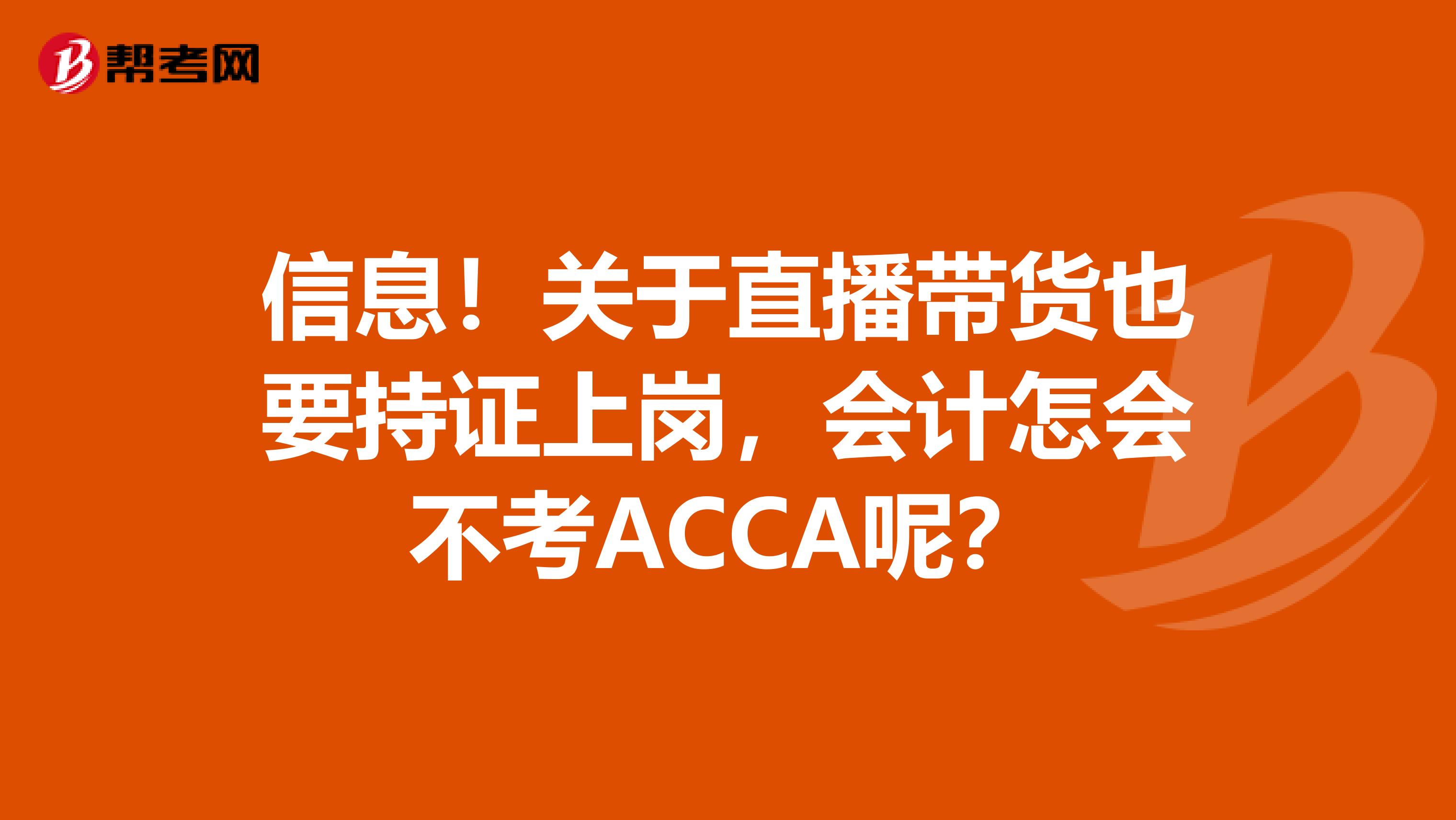 信息！关于直播带货也要持证上岗，会计怎会不考ACCA呢？