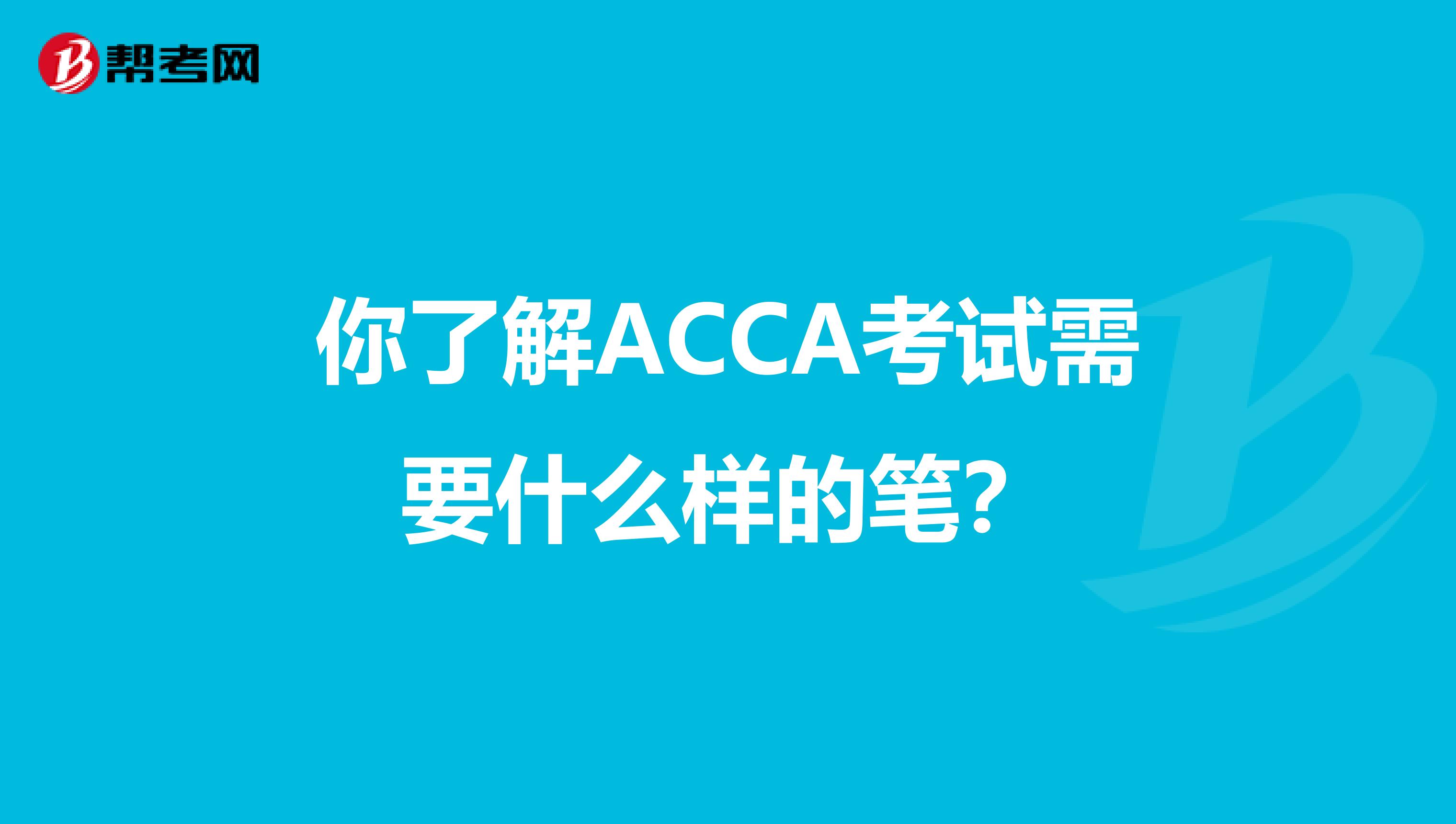 你了解ACCA考试需要什么样的笔？