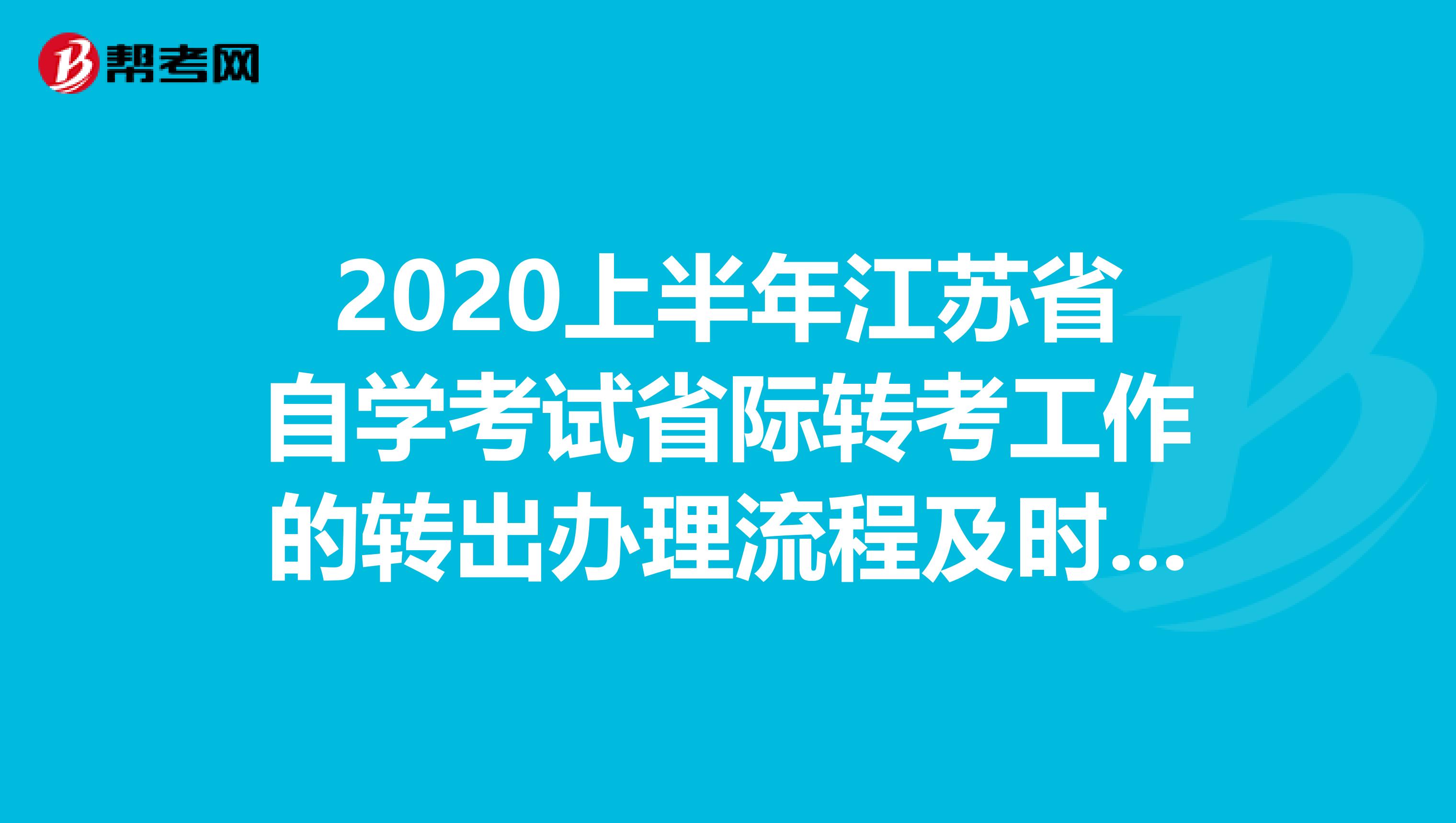 2020上半年江苏省自学考试省际转考工作的转出办理流程及时间！