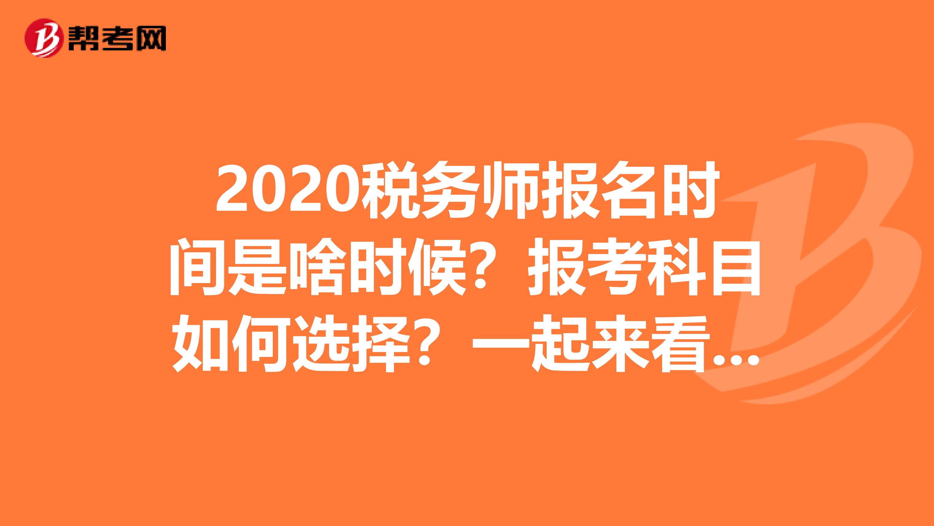 2020稅務師報名時間是啥時候？報考科目如何選擇？一起來看看吧！
