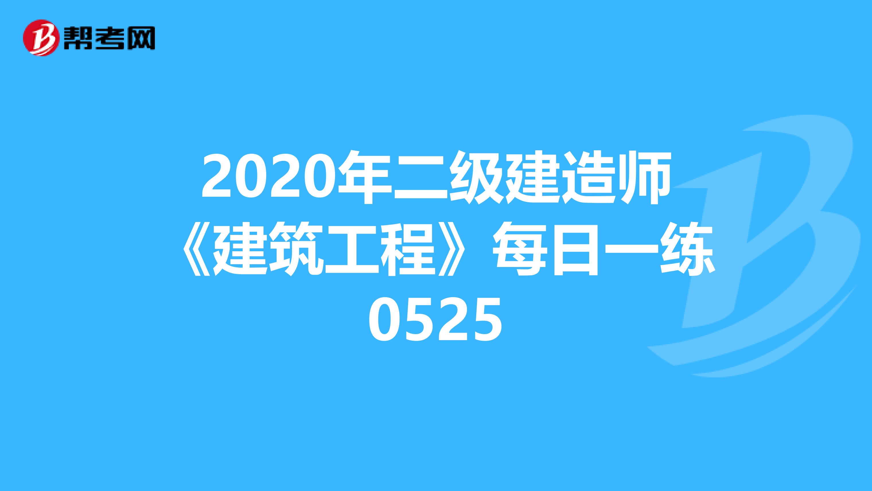 2020年二级建造师《建筑工程》每日一练0525
