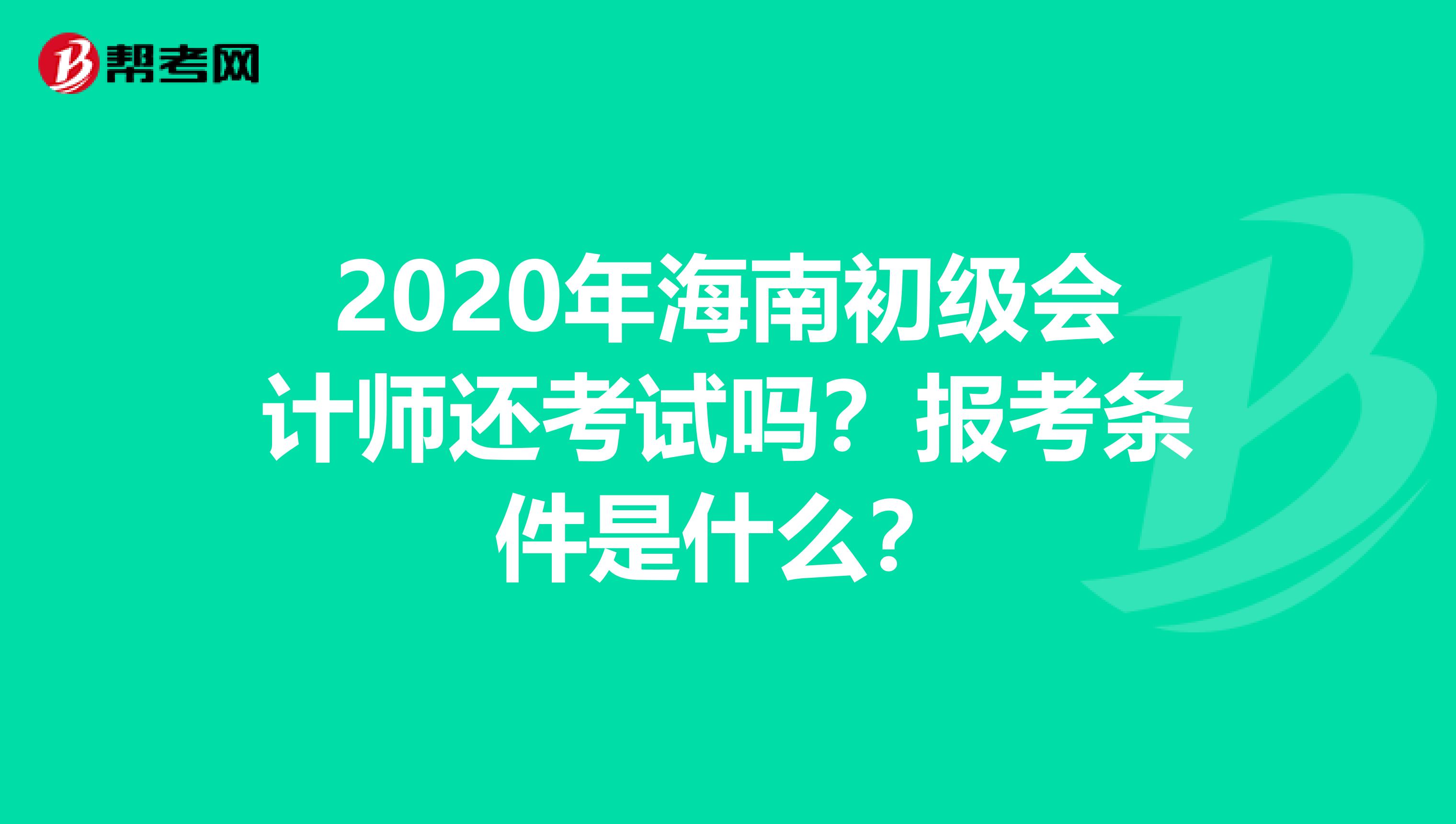 2020年海南初级会计师还考试吗？报考条件是什么？