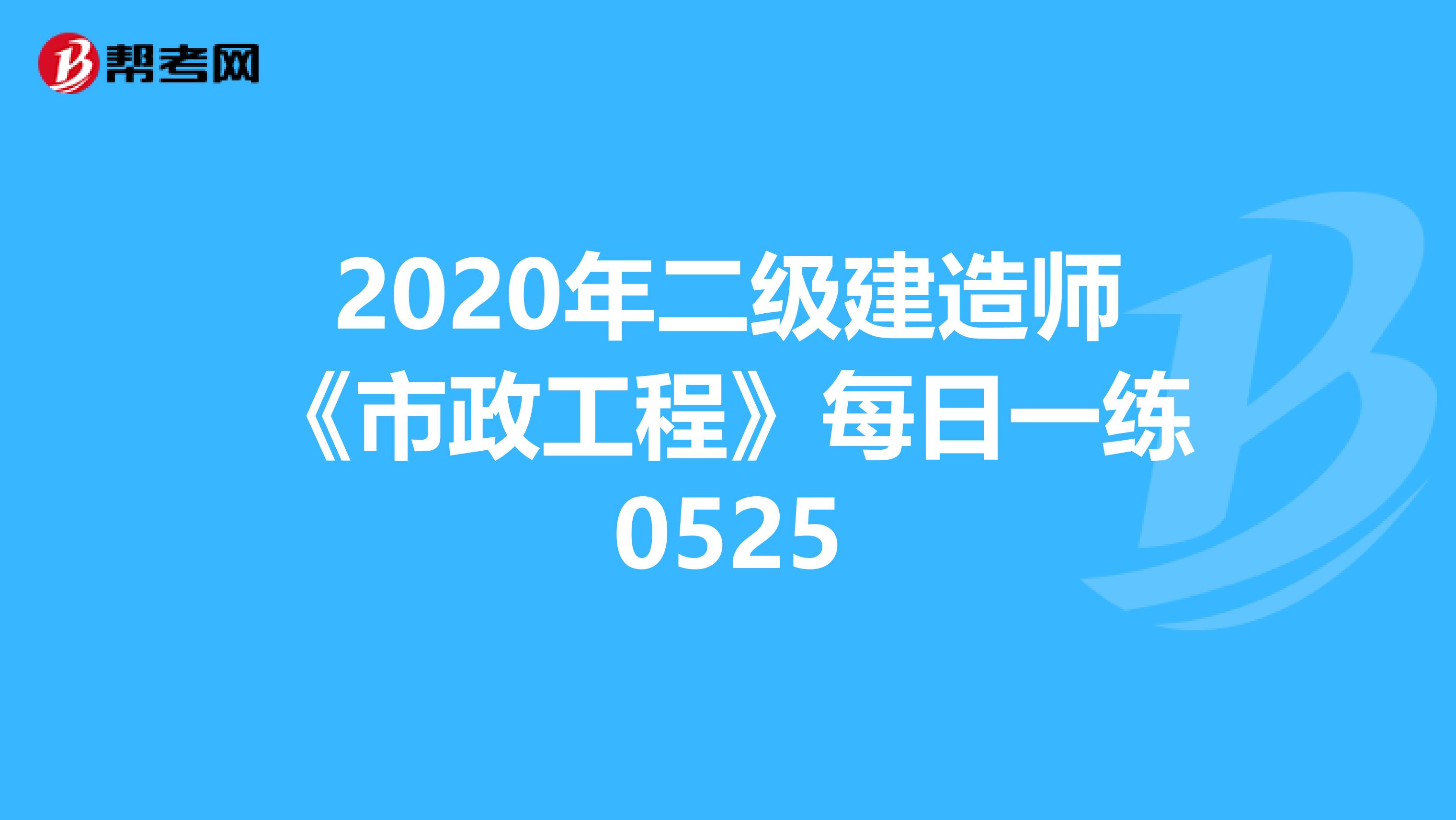 2020年二级建造师《市政工程》每日一练0525