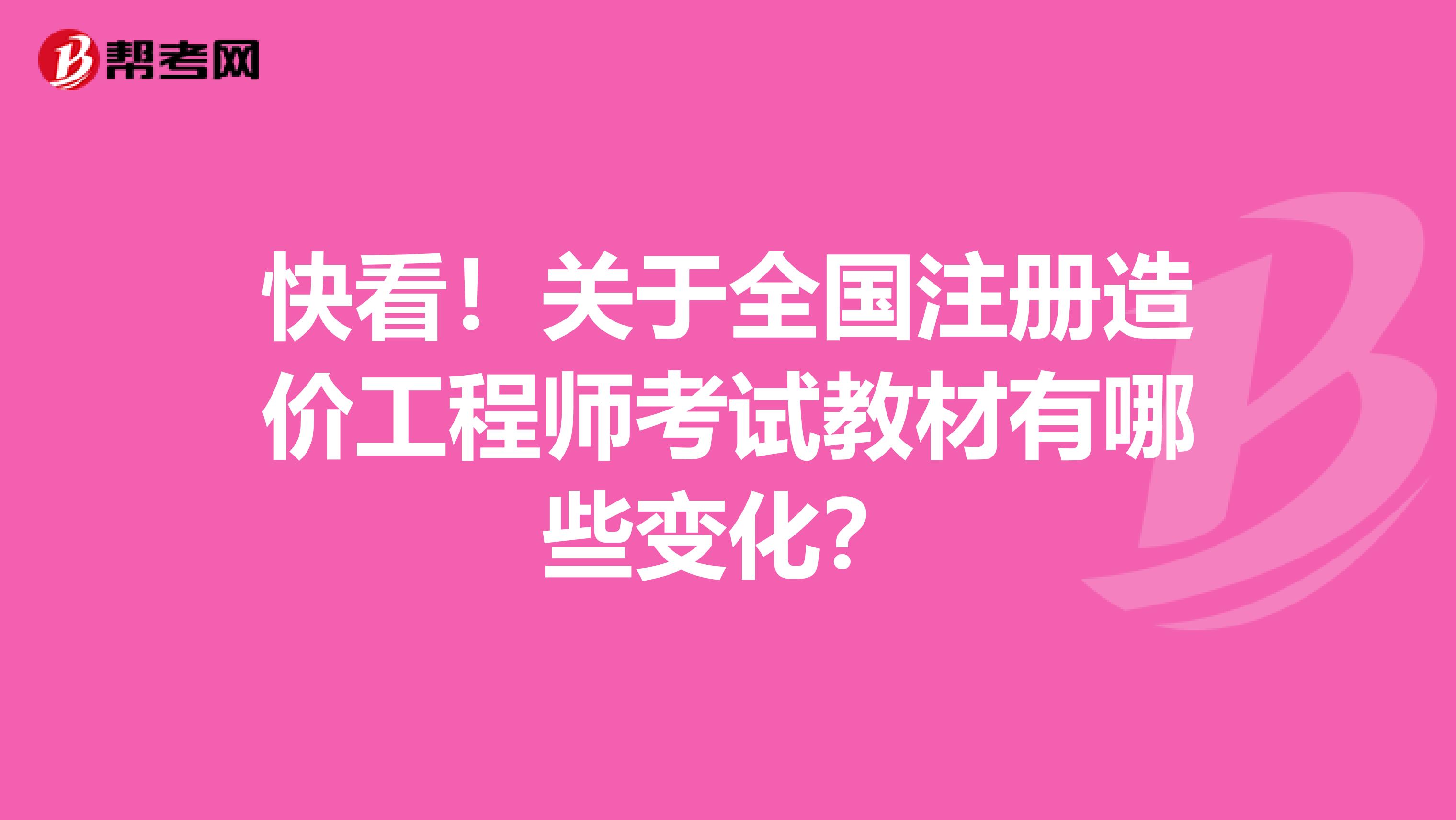 快看！关于全国注册造价工程师考试教材有哪些变化？