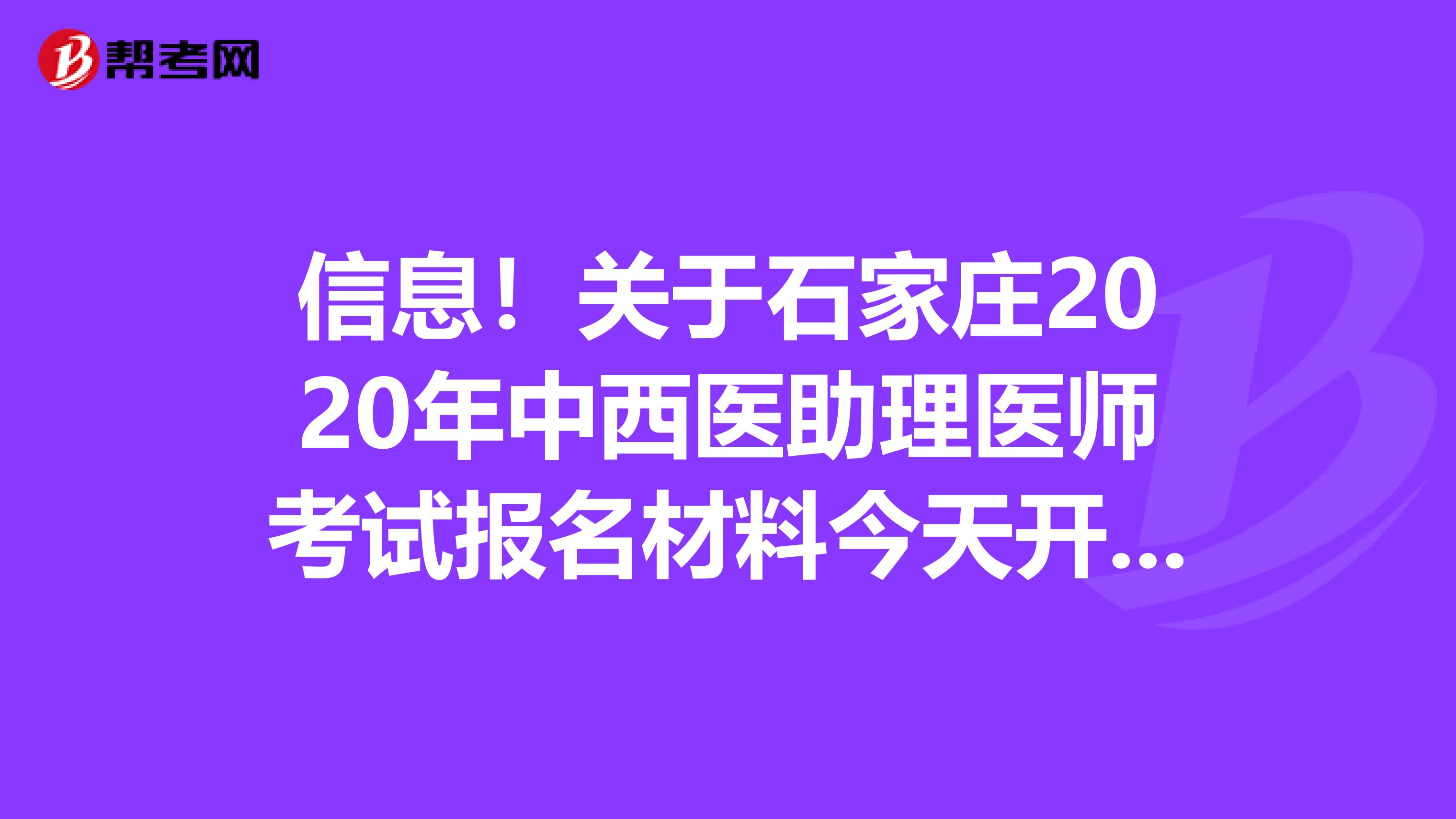 信息！關(guān)于石家莊2020年中西醫(yī)助理醫(yī)師考試報(bào)名材料今天開始交了嗎？