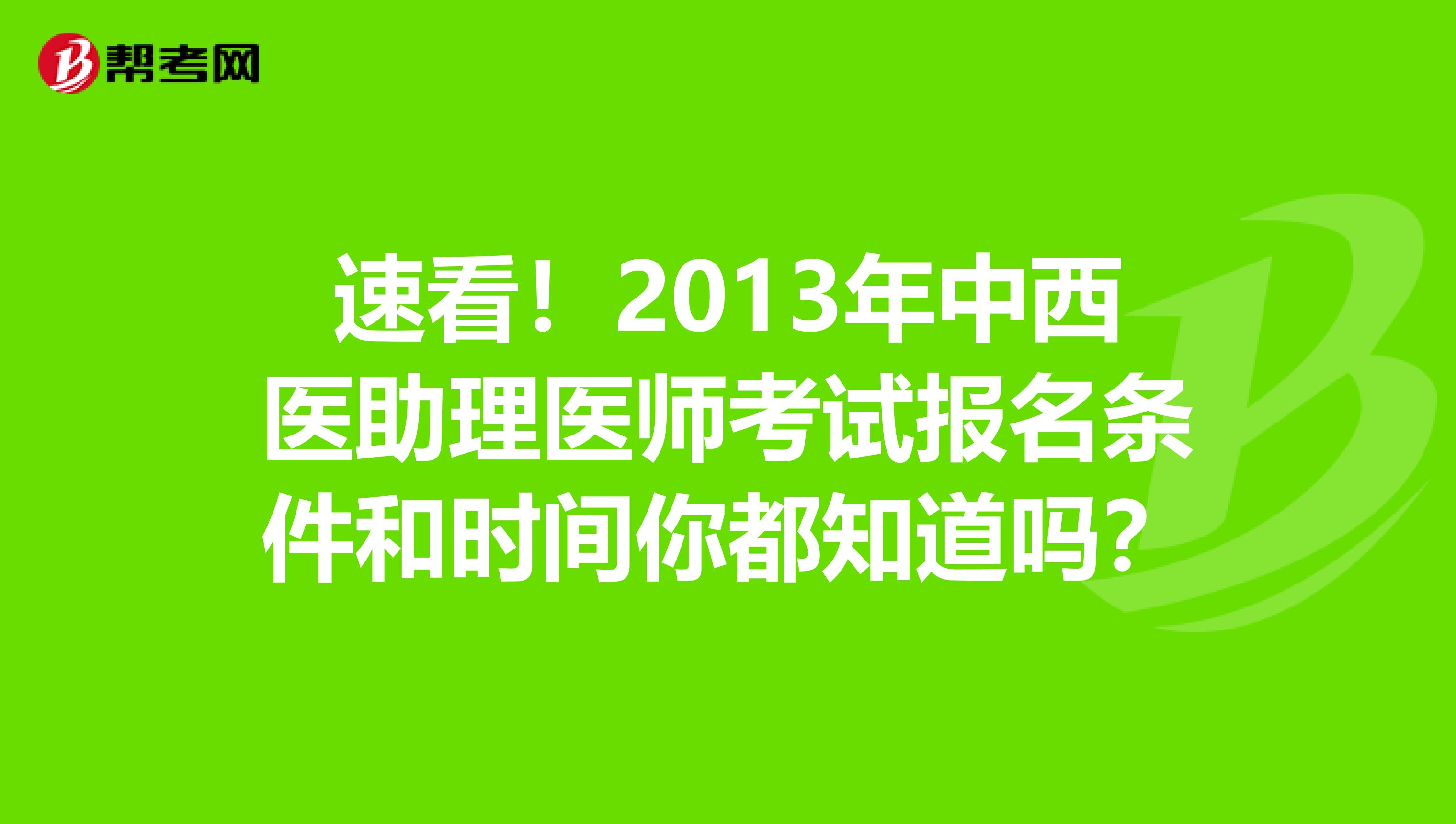 速看！2013年中西医助理医师考试报名条件和时间你都知道吗？