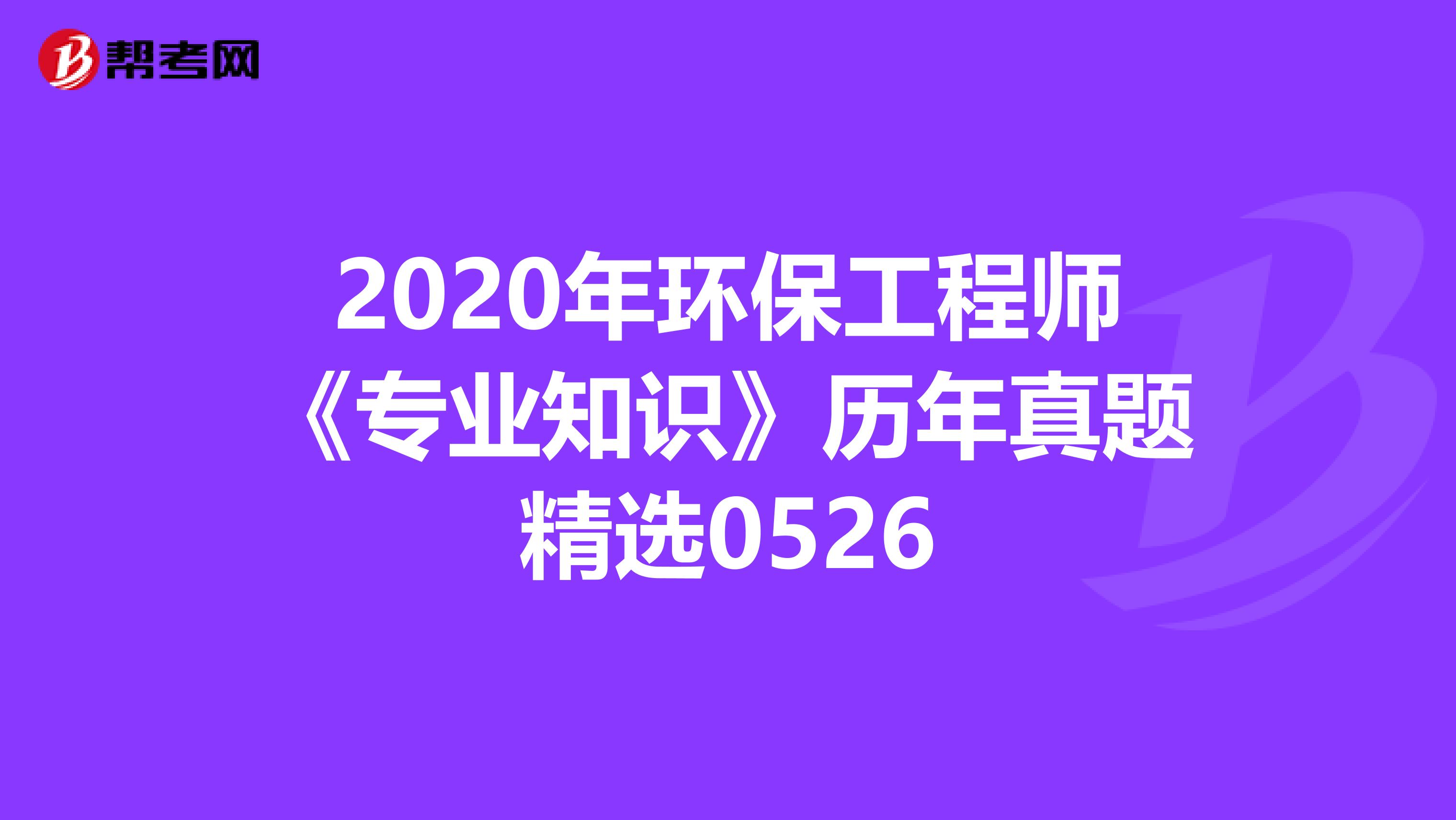 2020年环保工程师《专业知识》历年真题精选0526