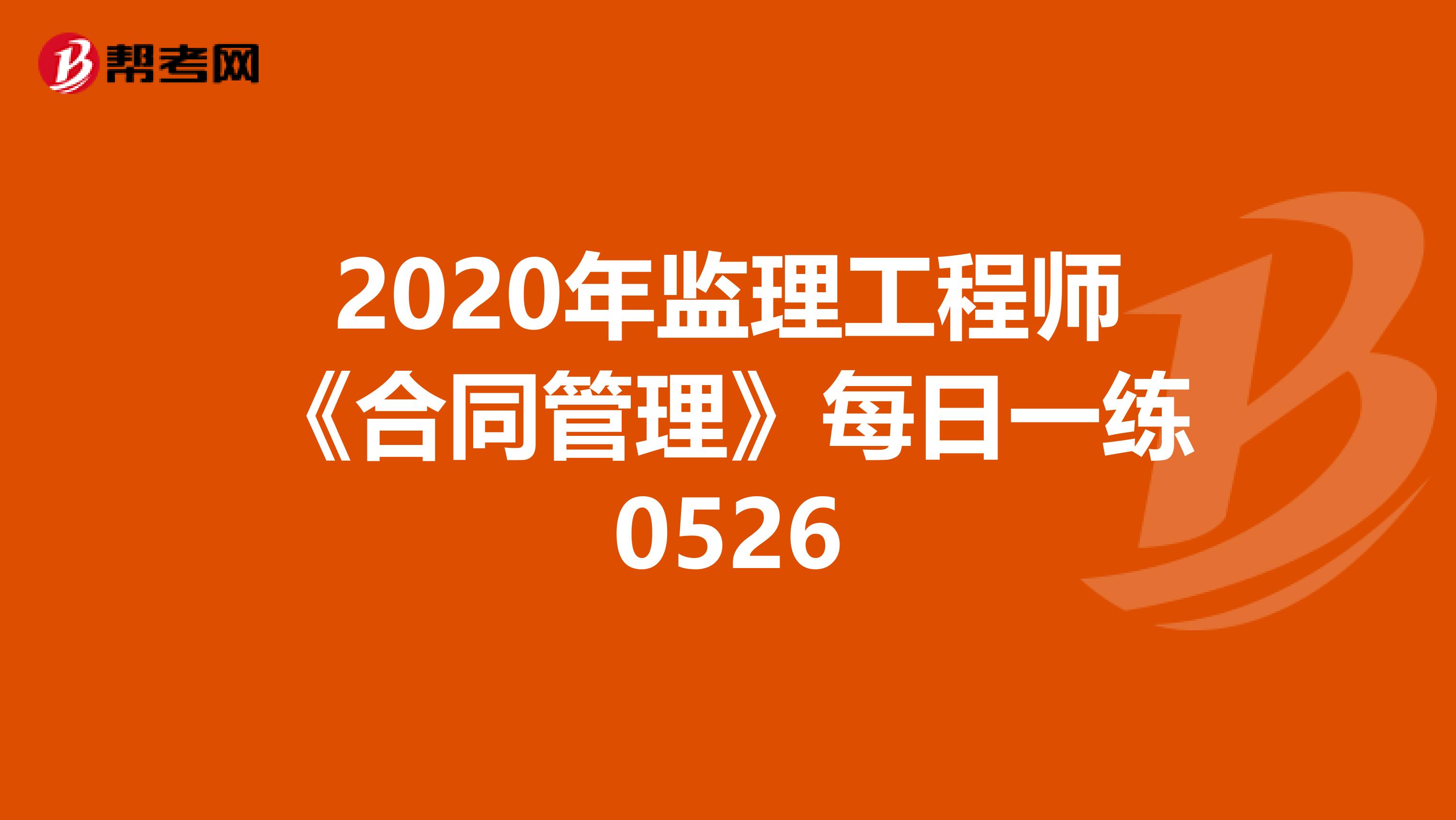 2020年监理工程师《合同管理》每日一练0526